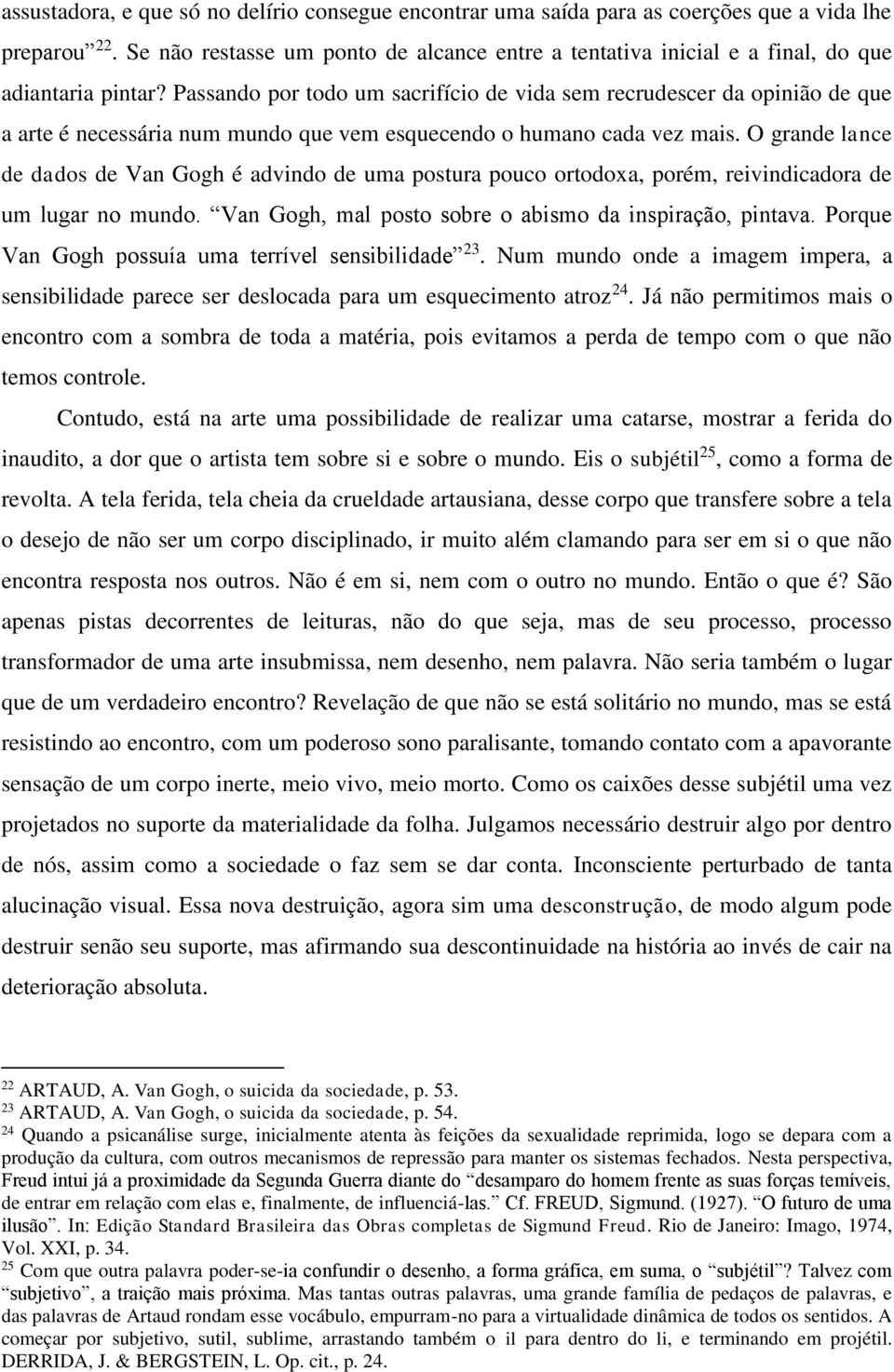 Passando por todo um sacrifício de vida sem recrudescer da opinião de que a arte é necessária num mundo que vem esquecendo o humano cada vez mais.