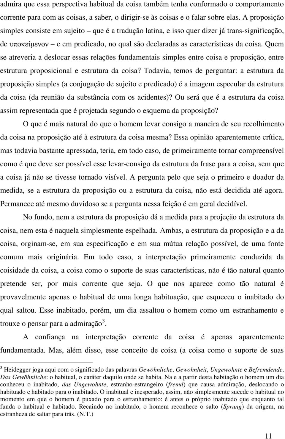 Quem se atreveria a deslocar essas relações fundamentais simples entre coisa e proposição, entre estrutura proposicional e estrutura da coisa?