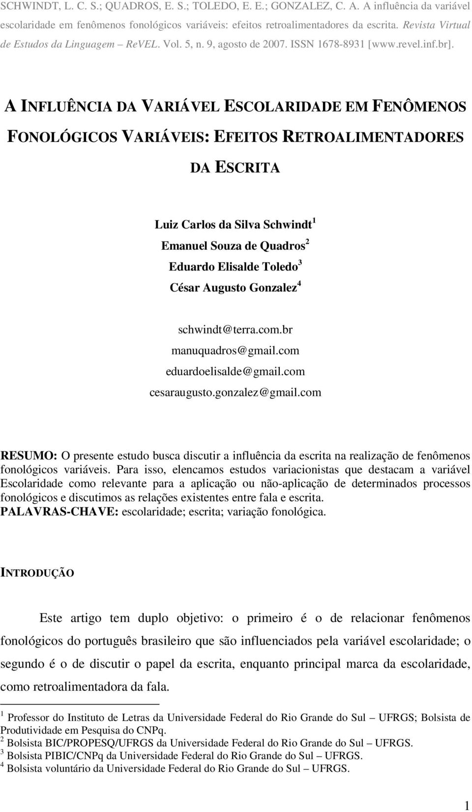 A INFLUÊNCIA DA VARIÁVEL ESCOLARIDADE EM FENÔMENOS FONOLÓGICOS VARIÁVEIS: EFEITOS RETROALIMENTADORES DA ESCRITA Luiz Carlos da Silva Schwindt 1 Emanuel Souza de Quadros 2 Eduardo Elisalde Toledo 3