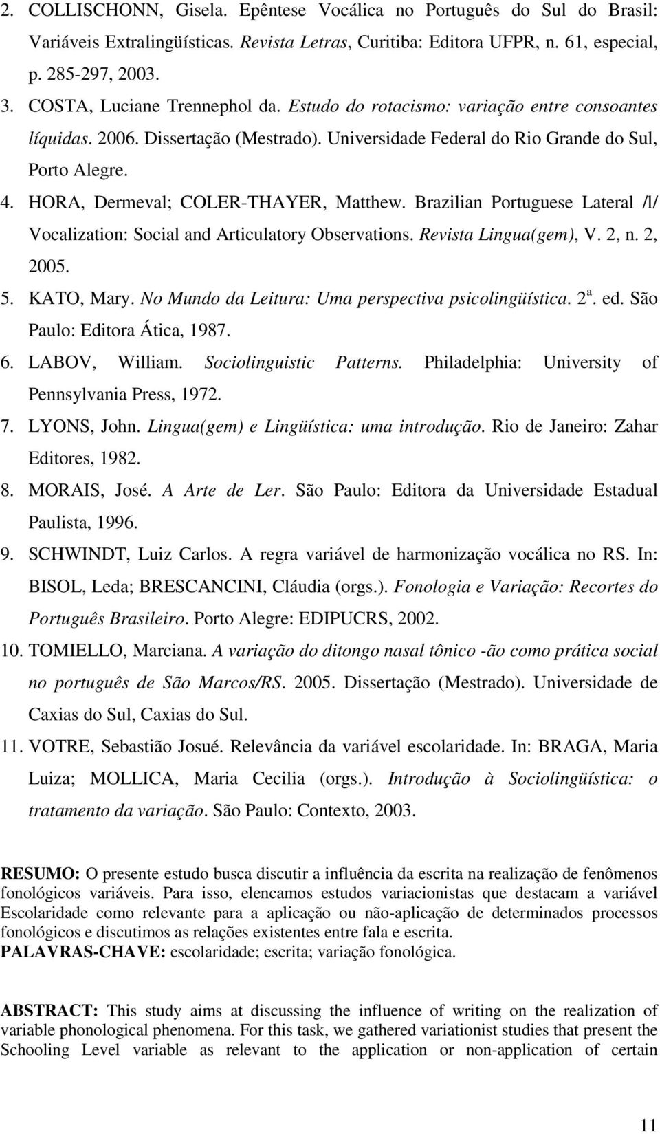 HORA, Dermeval; COLER-THAYER, Matthew. Brazilian Portuguese Lateral /l/ Vocalization: Social and Articulatory Observations. Revista Lingua(gem), V. 2, n. 2, 2005. 5. KATO, Mary.