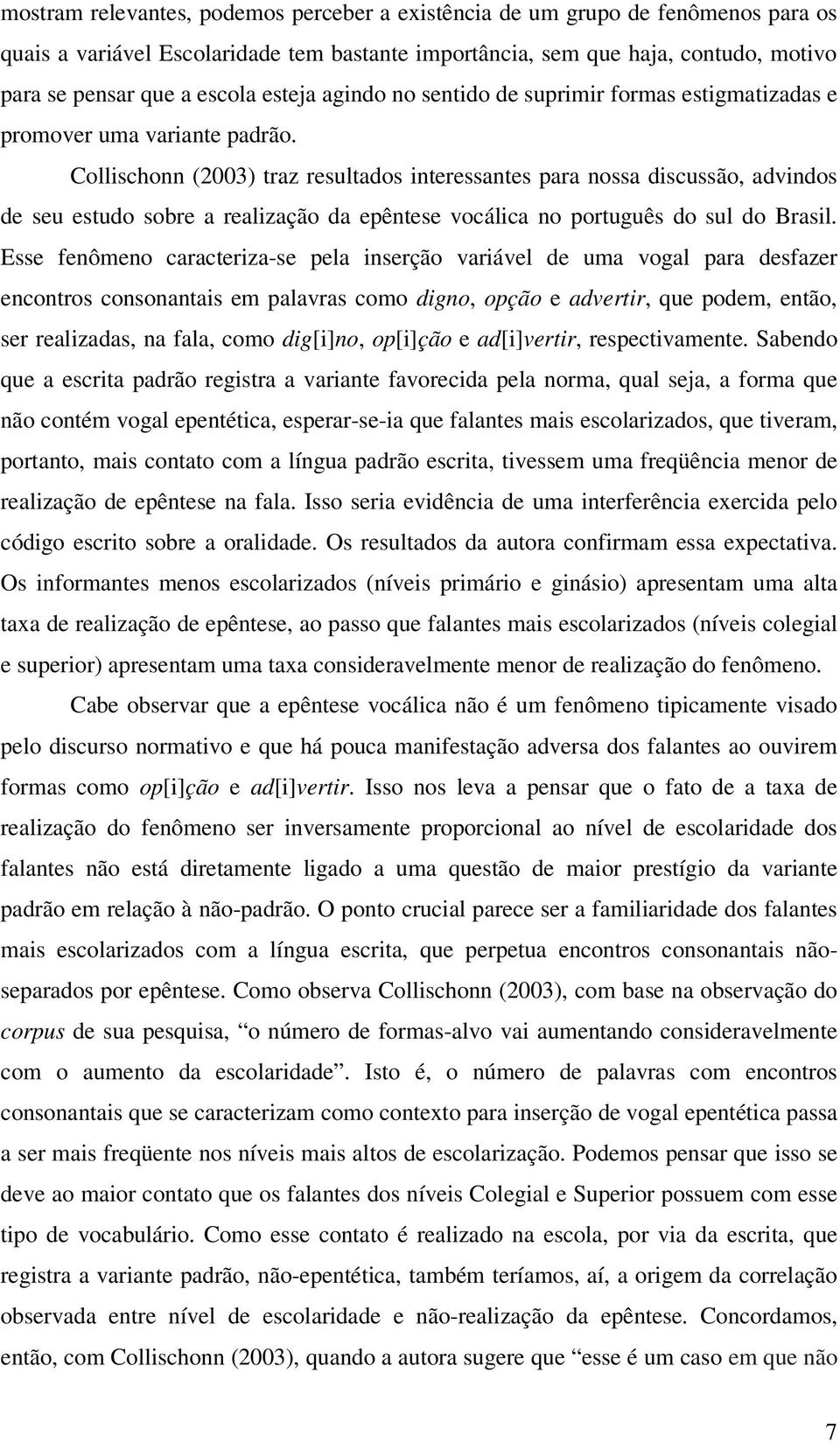 Collischonn (2003) traz resultados interessantes para nossa discussão, advindos de seu estudo sobre a realização da epêntese vocálica no português do sul do Brasil.