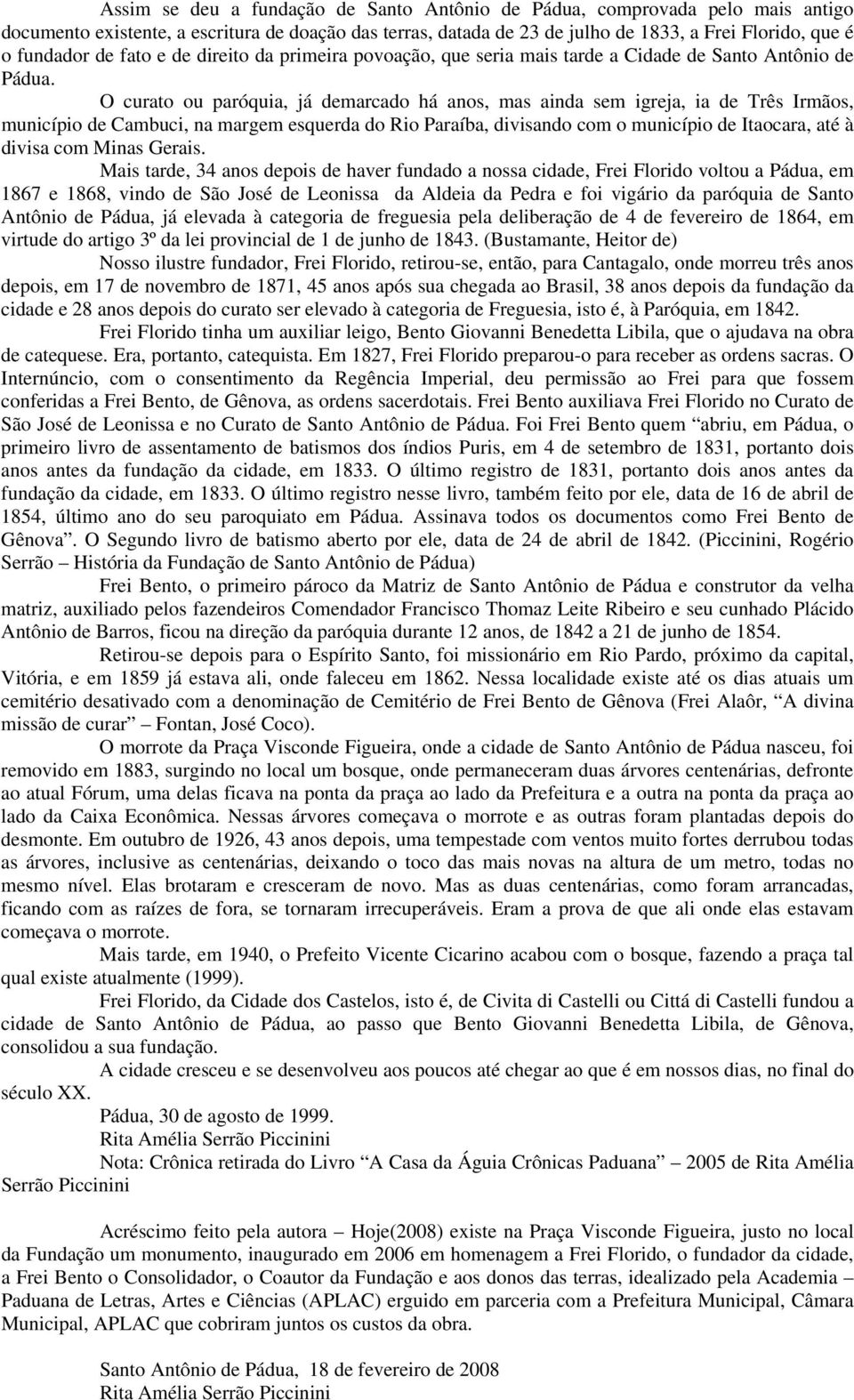 O curato ou paróquia, já demarcado há anos, mas ainda sem igreja, ia de Três Irmãos, município de Cambuci, na margem esquerda do Rio Paraíba, divisando com o município de Itaocara, até à divisa com