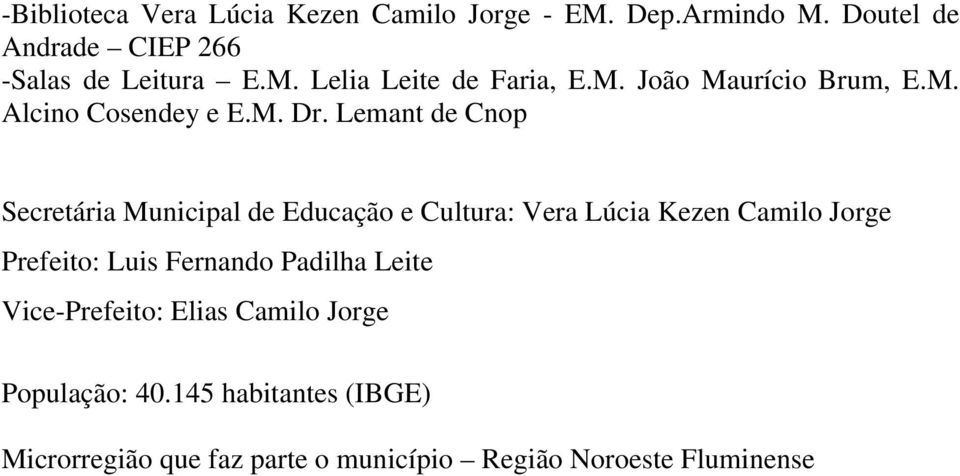 Lemant de Cnop Secretária Municipal de Educação e Cultura: Vera Lúcia Kezen Camilo Jorge Prefeito: Luis Fernando