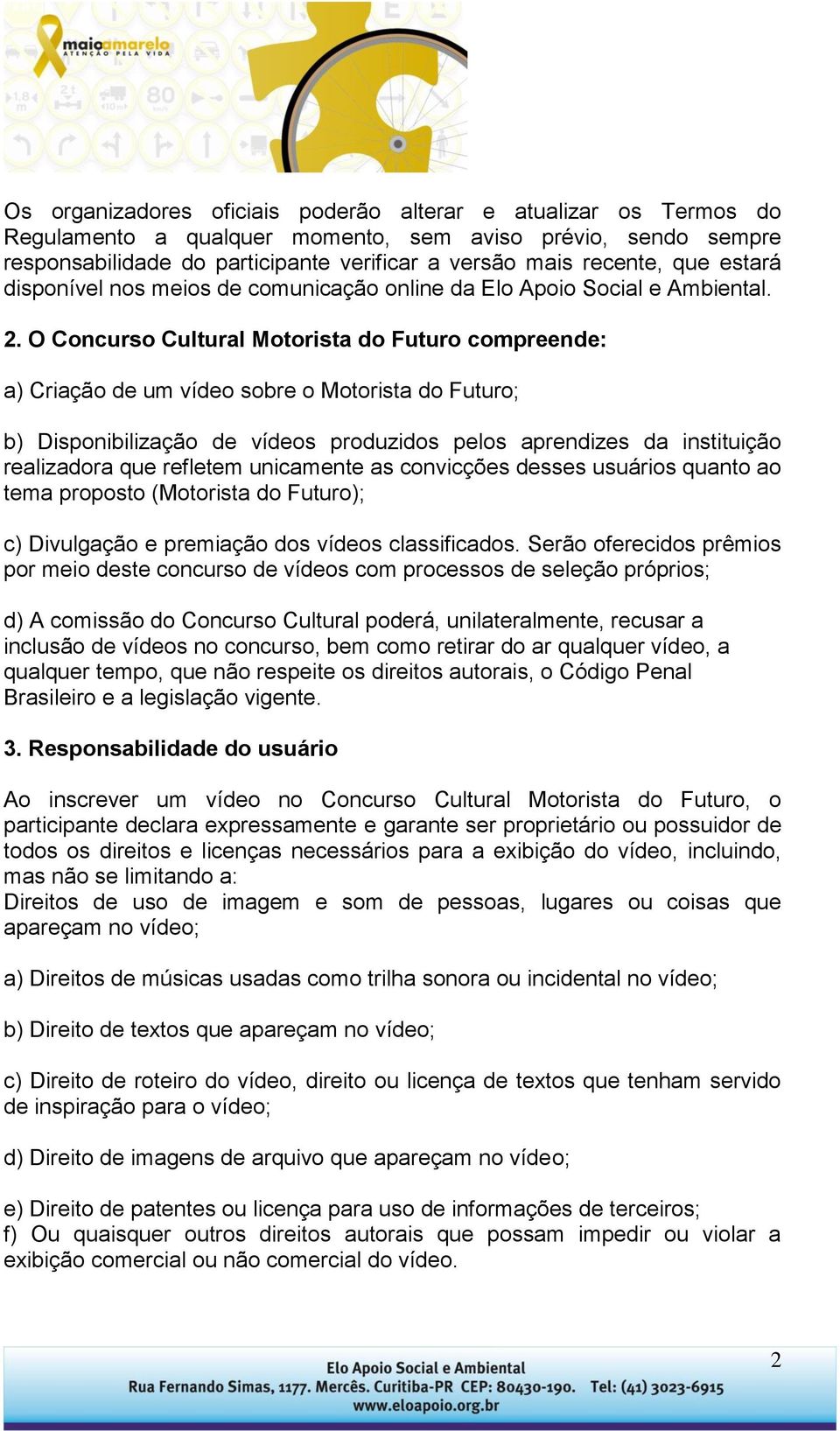 O Concurso Cultural Motorista do Futuro compreende: a) Criação de um vídeo sobre o Motorista do Futuro; b) Disponibilização de vídeos produzidos pelos aprendizes da instituição realizadora que