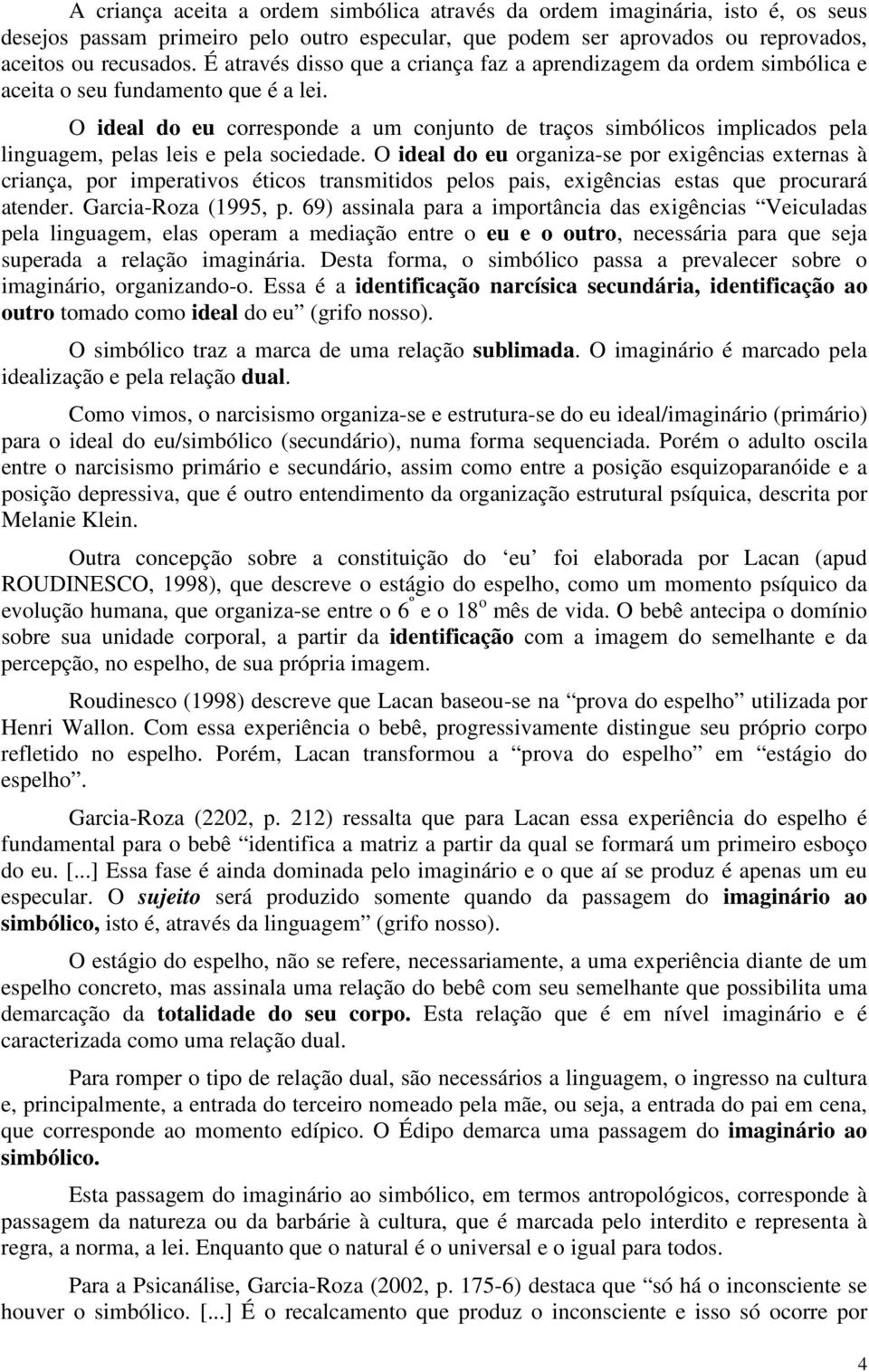 O ideal do eu corresponde a um conjunto de traços simbólicos implicados pela linguagem, pelas leis e pela sociedade.