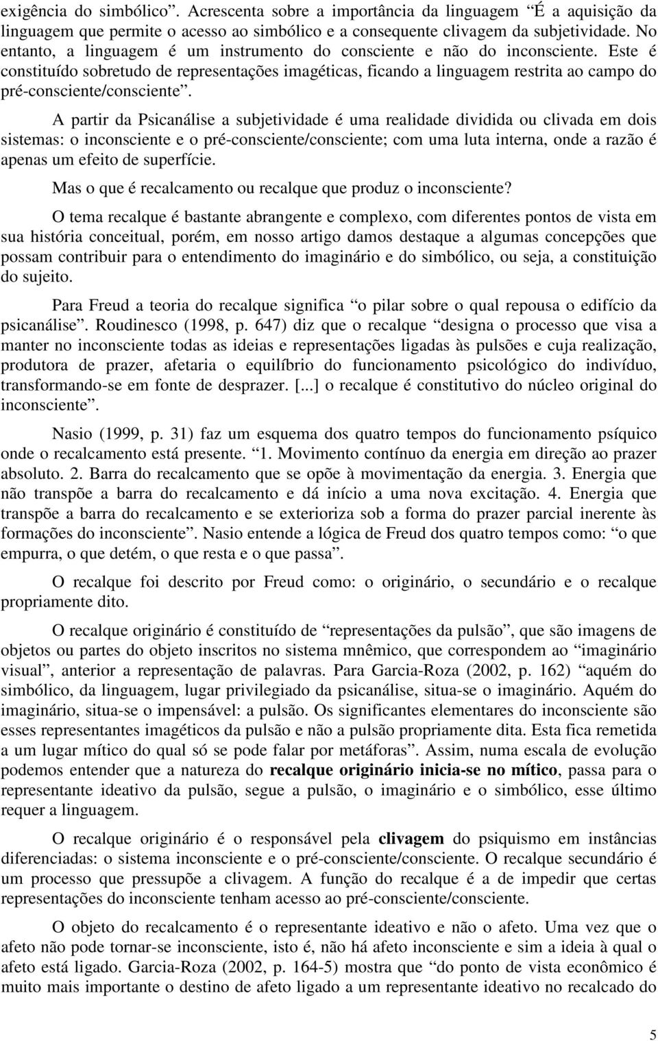 Este é constituído sobretudo de representações imagéticas, ficando a linguagem restrita ao campo do pré-consciente/consciente.