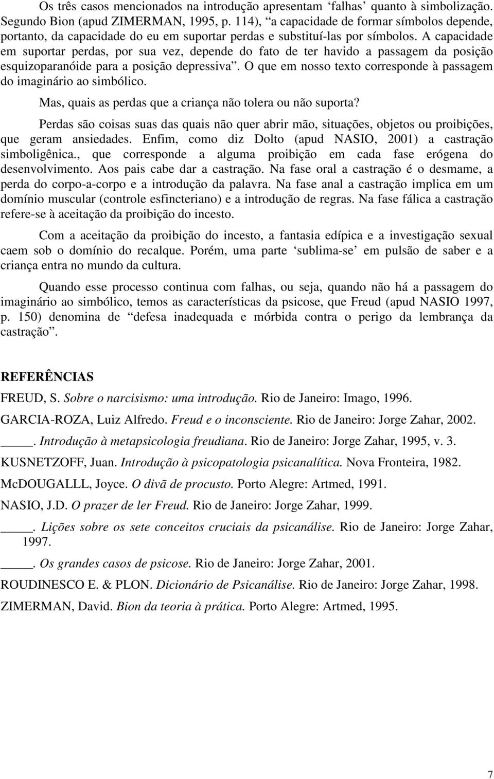 A capacidade em suportar perdas, por sua vez, depende do fato de ter havido a passagem da posição esquizoparanóide para a posição depressiva.