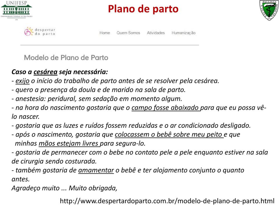 - gostaria que as luzes e ruídos fossem reduzidas e o ar condicionado desligado. -após o nascimento, gostaria que colocassem o bebê sobre meu peito e que minhas mãos estejam livres para segura-lo.