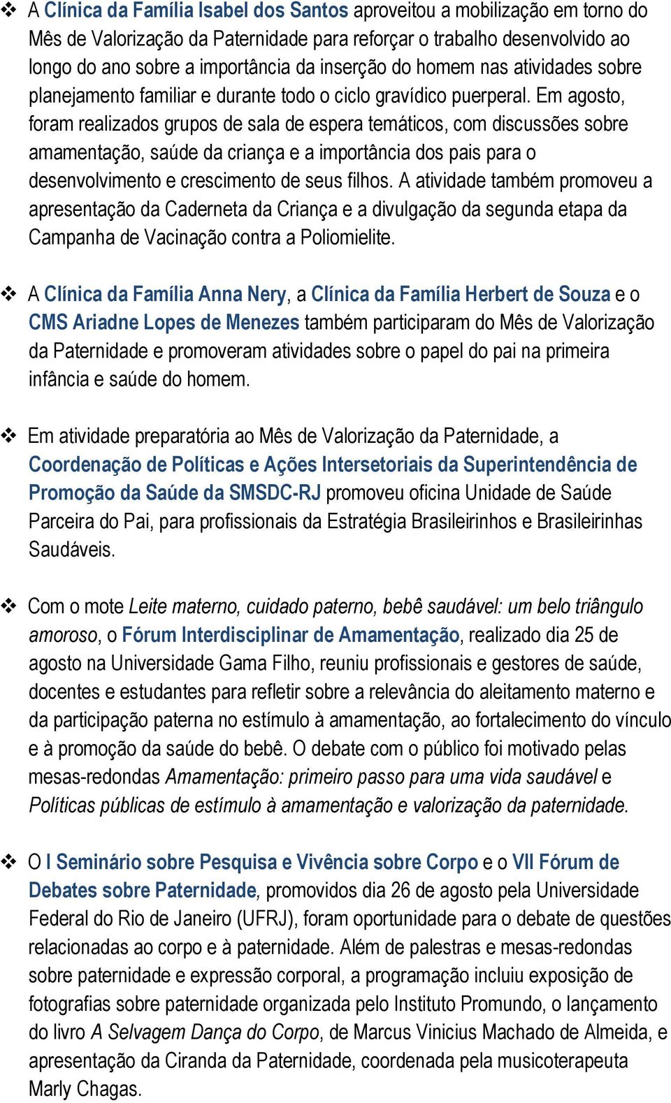 Em agosto, foram realizados grupos de sala de espera temáticos, com discussões sobre amamentação, saúde da criança e a importância dos pais para o desenvolvimento e crescimento de seus filhos.