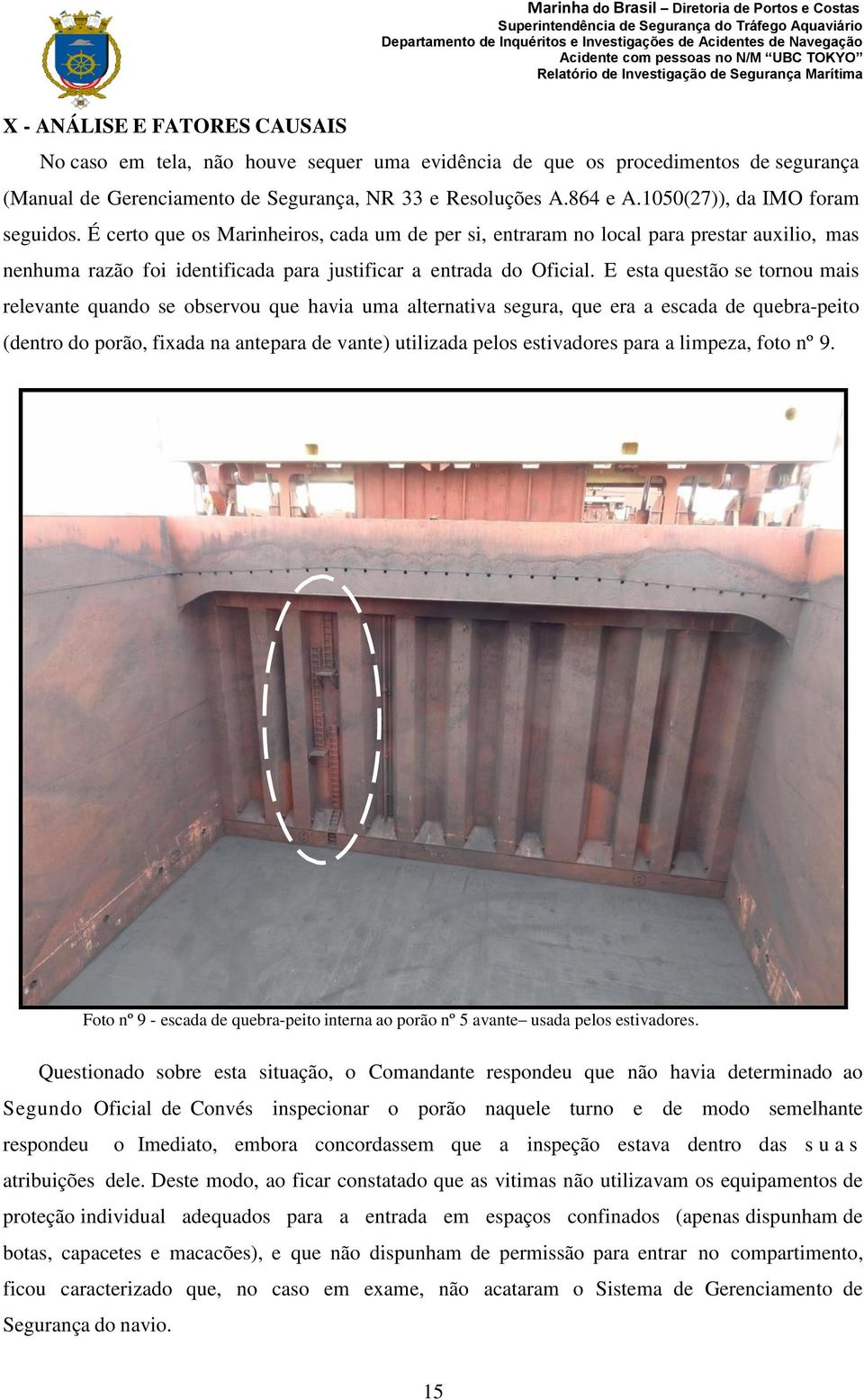 E esta questão se tornou mais relevante quando se observou que havia uma alternativa segura, que era a escada de quebra-peito (dentro do porão, fixada na antepara de vante) utilizada pelos