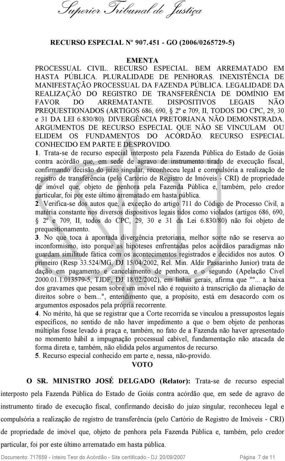 DISPOSITIVOS LEGAIS NÃO PREQUESTIONADOS (ARTIGOS 686, 690, 2º e 709, II, TODOS DO CPC, 29, 30 e 31 DA LEI 6.830/80). DIVERGÊNCIA PRETORIANA NÃO DEMONSTRADA.