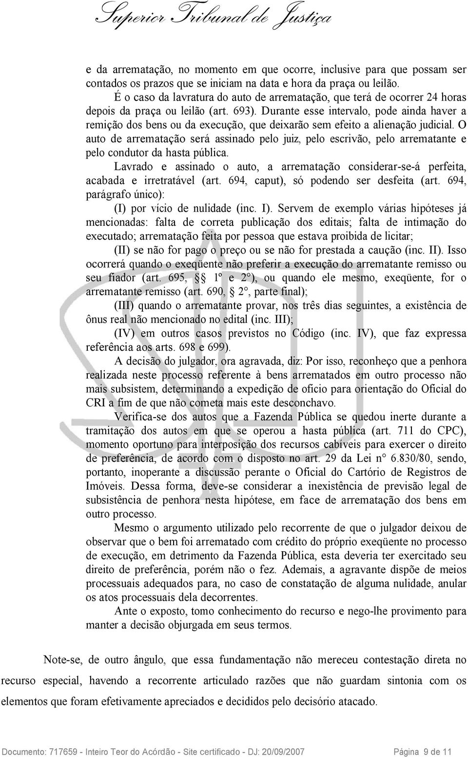 Durante esse intervalo, pode ainda haver a remição dos bens ou da execução, que deixarão sem efeito a alienação judicial.