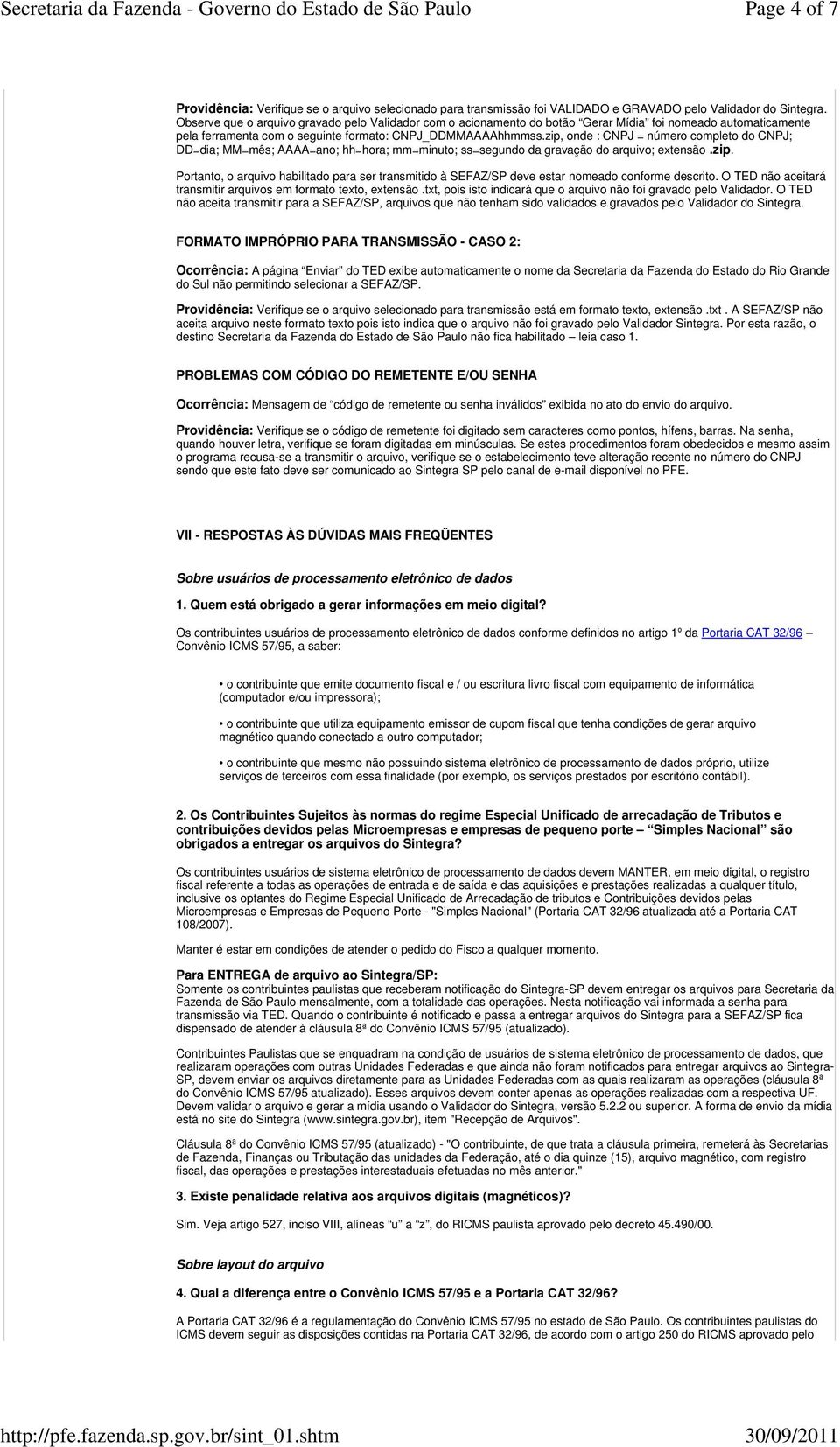 zip, onde : CNPJ = número completo do CNPJ; DD=dia; MM=mês; AAAA=ano; hh=hora; mm=minuto; ss=segundo da gravação do arquivo; extensão.zip. Portanto, o arquivo habilitado para ser transmitido à SEFAZ/SP deve estar nomeado conforme descrito.