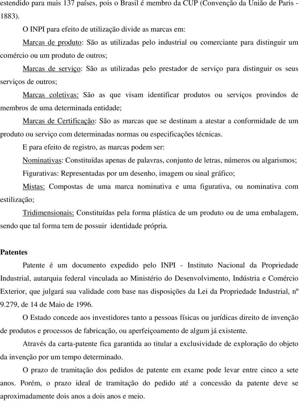 as utilizadas pelo prestador de serviço para distinguir os seus serviços de outros; Marcas coletivas: São as que visam identificar produtos ou serviços provindos de membros de uma determinada