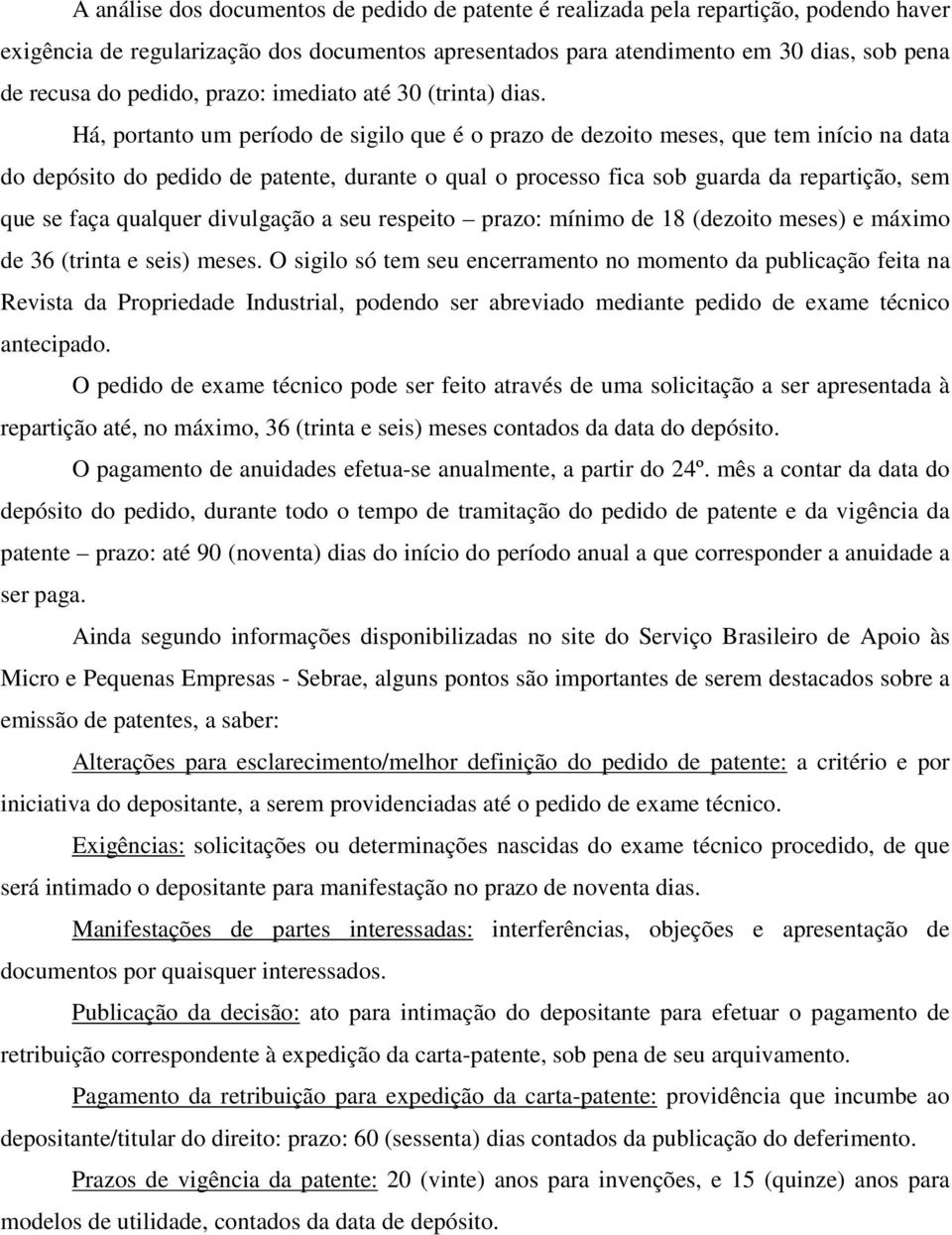 Há, portanto um período de sigilo que é o prazo de dezoito meses, que tem início na data do depósito do pedido de patente, durante o qual o processo fica sob guarda da repartição, sem que se faça