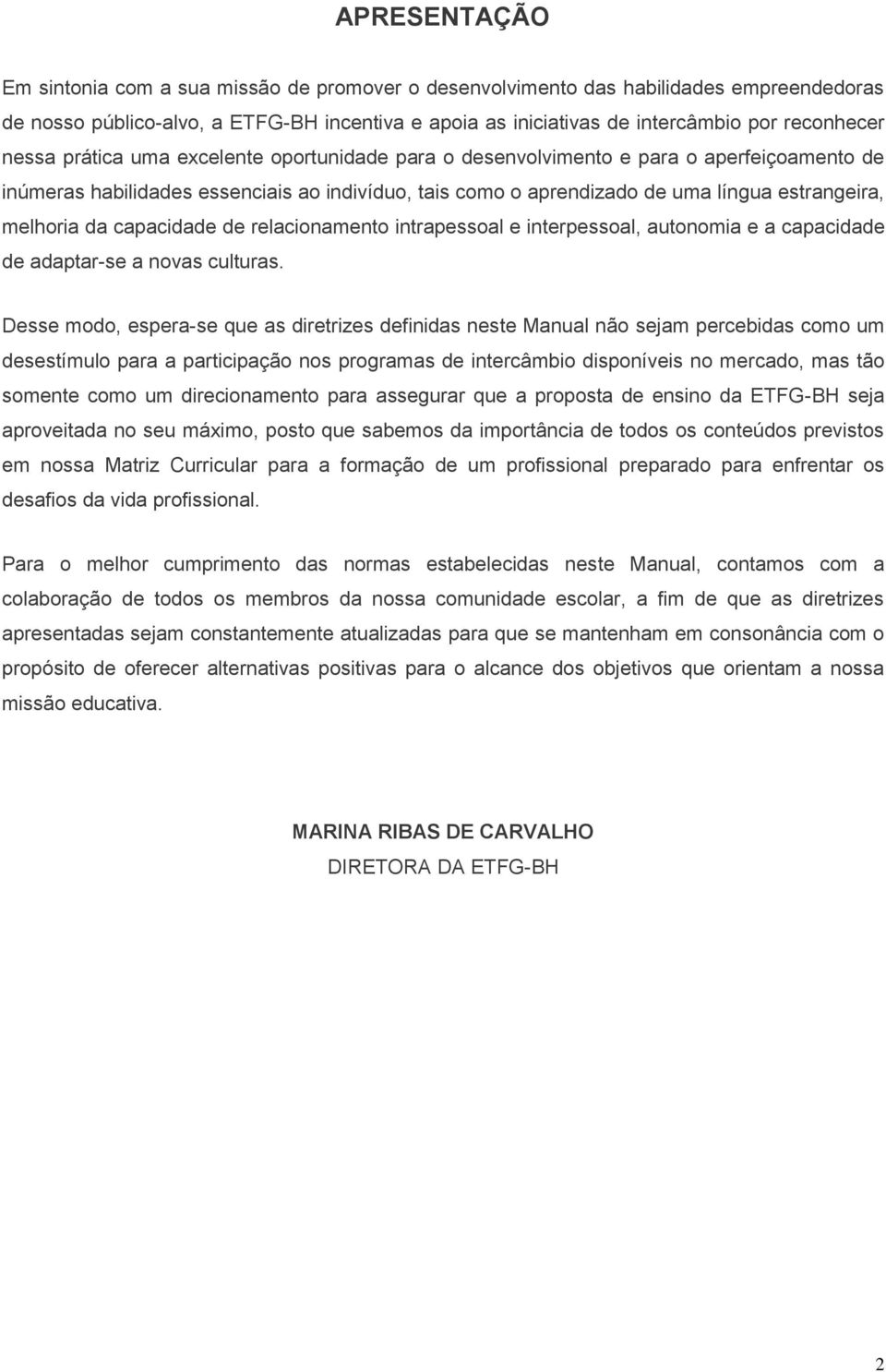 da capacidade de relacionamento intrapessoal e interpessoal, autonomia e a capacidade de adaptar-se a novas culturas.