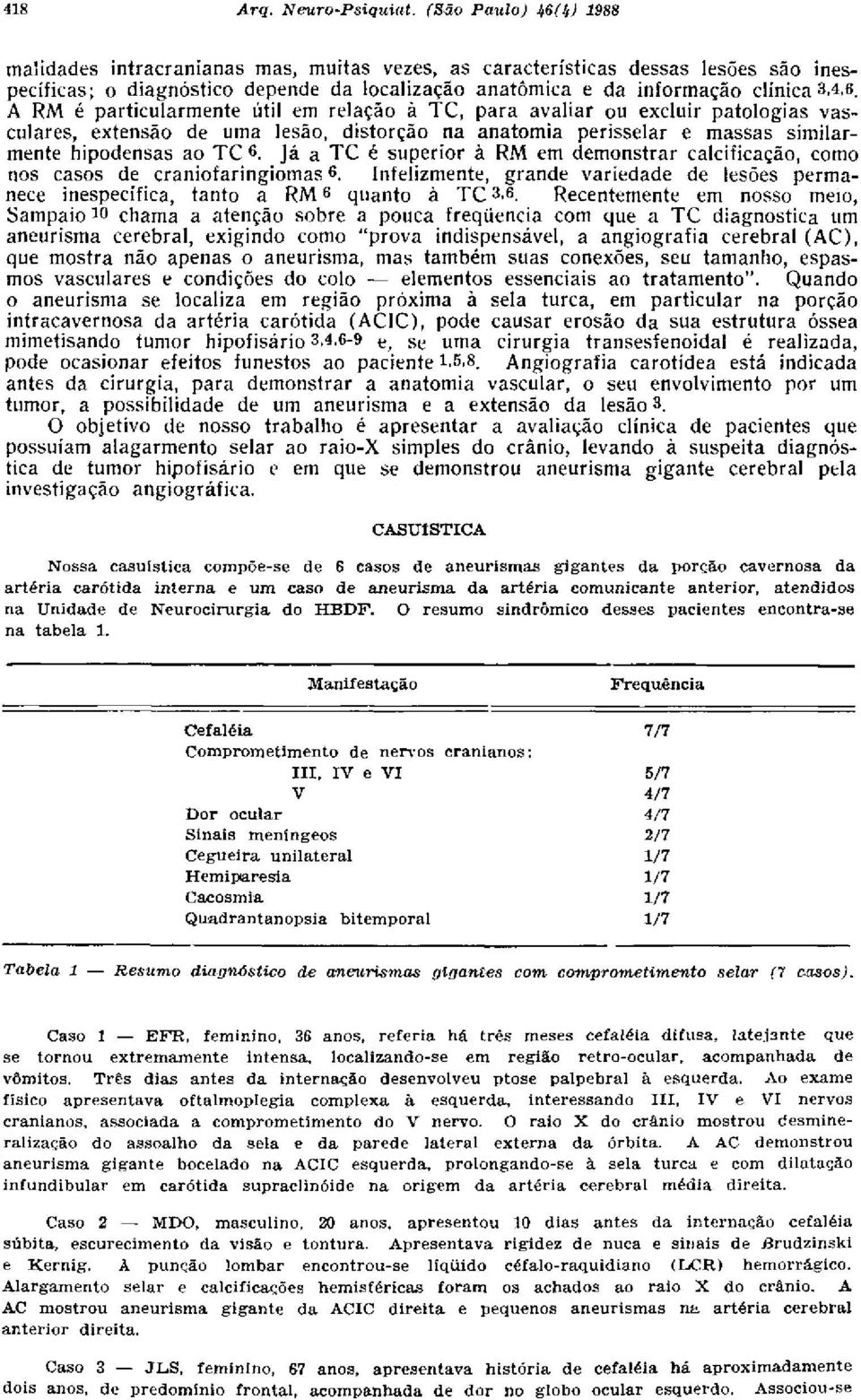 Já a TC é superior à RM em demonstrar calcificação, como nos casos de craniofaringiomas 6. Infelizmente, grande variedade de lesões permanece inespecífica, tanto a RM 6 quanto à TC 3,6.