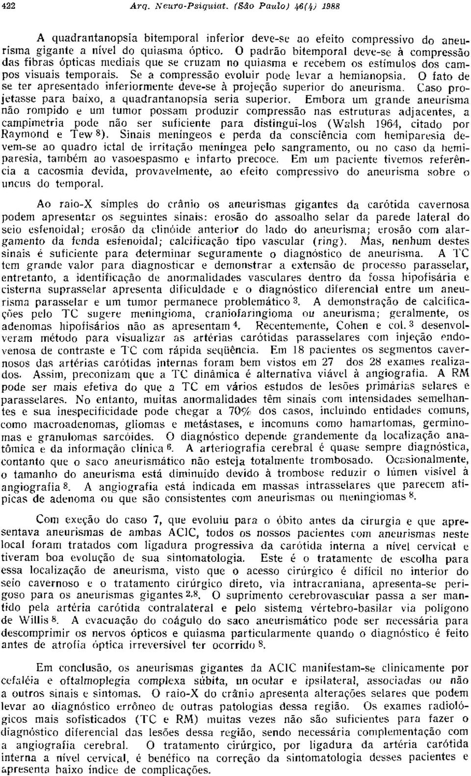 O fato de se ter apresentado inferiormente deve-se à projeção superior do aneurisma. Caso projetasse para baixo, a quadrantanopsia seria superior.