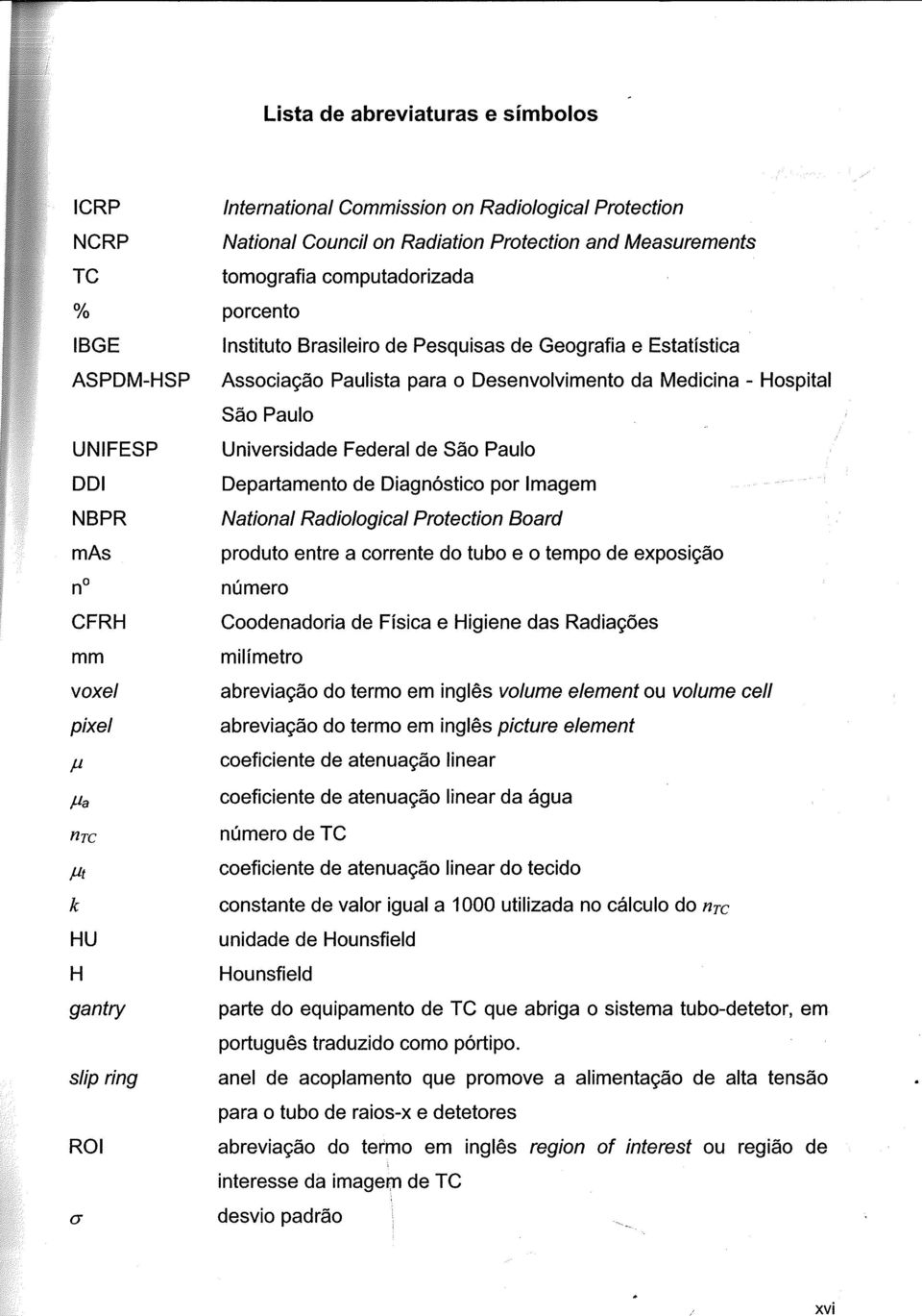 Pesquisas de Geografia e Estatística Associação Paulista para o Desenvolvimento da Medicina - Hospital São Paulo Universidade Federal de São Paulo Departamento de Diagnóstico por Imagem National