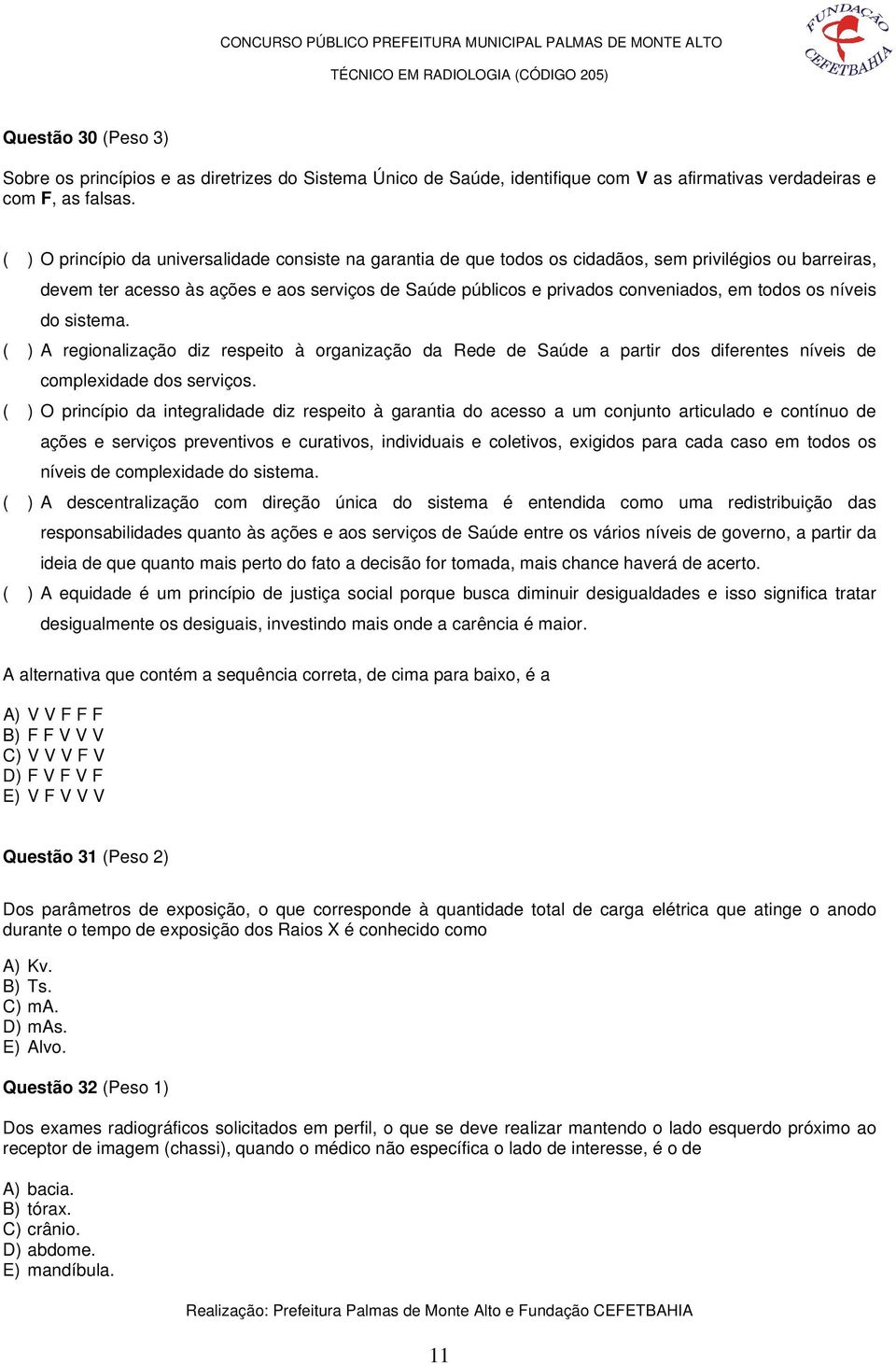 todos os níveis do sistema. ( ) A regionalização diz respeito à organização da Rede de Saúde a partir dos diferentes níveis de complexidade dos serviços.