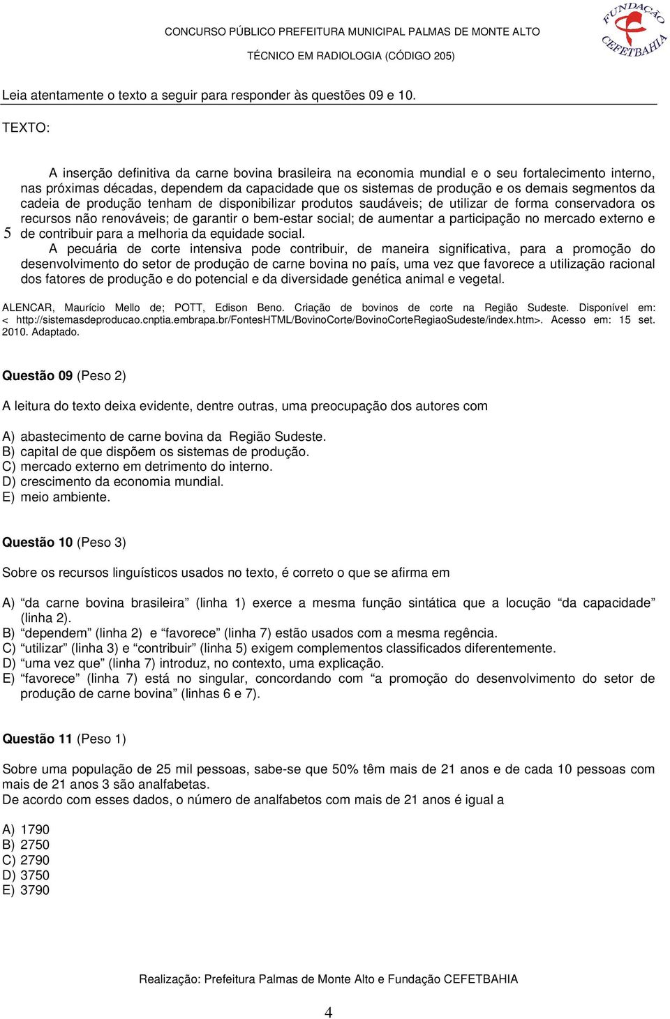 segmentos da cadeia de produção tenham de disponibilizar produtos saudáveis; de utilizar de forma conservadora os recursos não renováveis; de garantir o bem-estar social; de aumentar a participação