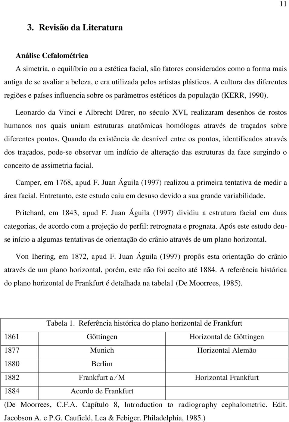 Leonardo da Vinci e Albrecht Dürer, no século XVI, realizaram desenhos de rostos humanos nos quais uniam estruturas anatômicas homólogas através de traçados sobre diferentes pontos.