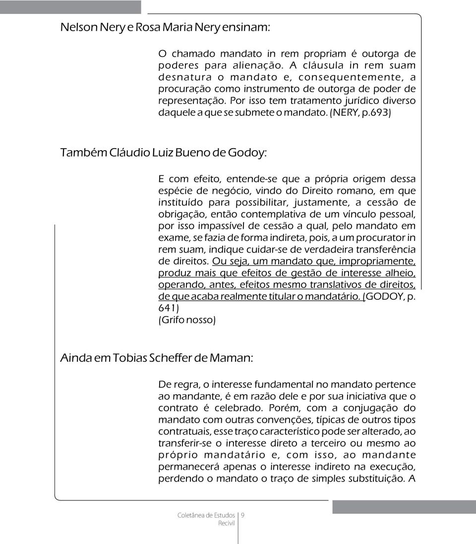 Por isso tem tratamento jurídico diverso daquele a que se submete o mandato. (NERY, p.