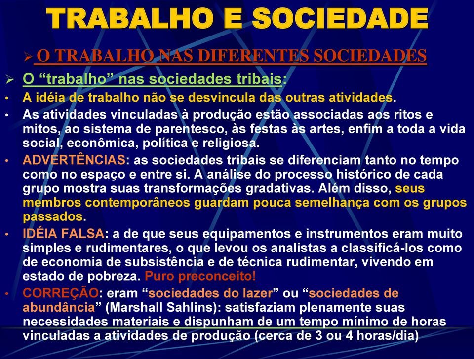 ADVERTÊNCIAS: as sociedades tribais se diferenciam tanto no tempo como no espaço e entre si. A análise do processo histórico de cada grupo mostra suas transformações gradativas.