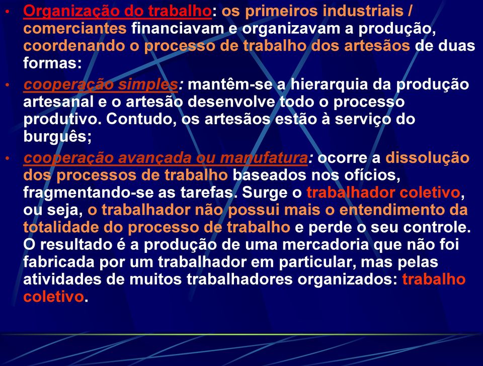 Contudo, os artesãos estão à serviço do burguês; cooperação avançada ou manufatura: ocorre a dissolução dos processos de trabalho baseados nos ofícios, fragmentando-se as tarefas.