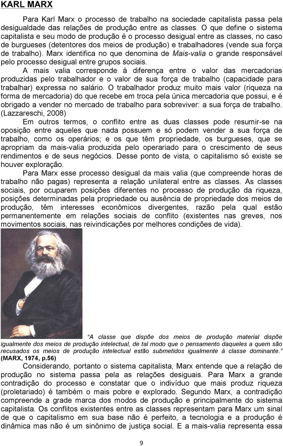 Marx identifica no que denomina de Mais-valia o grande responsável pelo processo desigual entre grupos sociais.