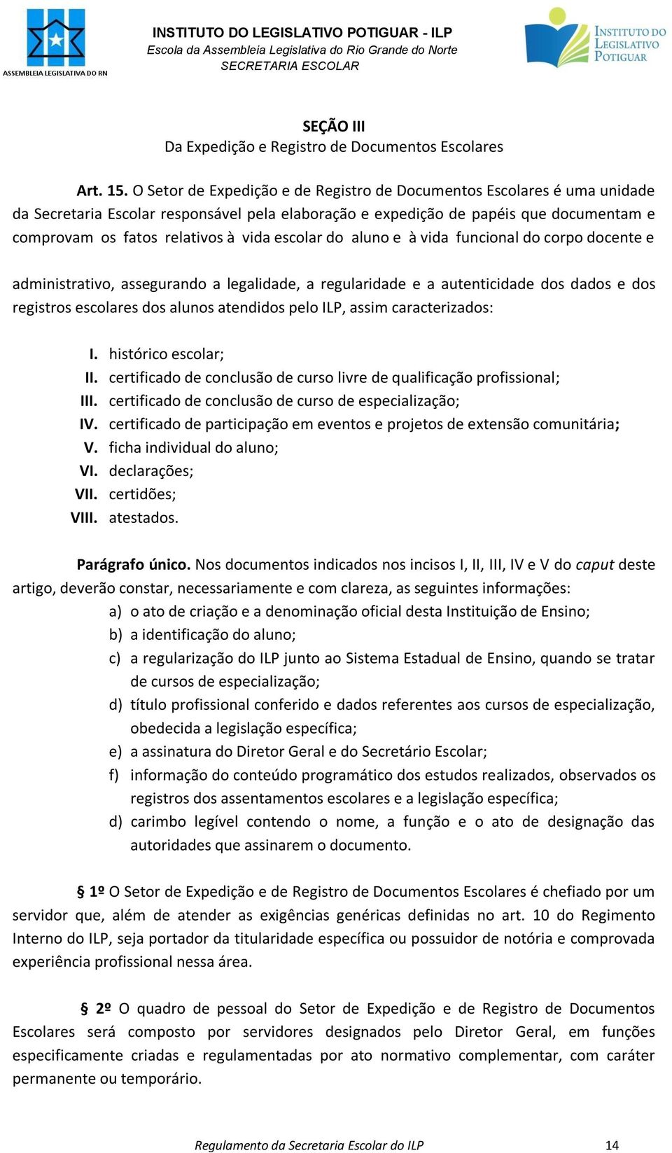 escolar do aluno e à vida funcional do corpo docente e administrativo, assegurando a legalidade, a regularidade e a autenticidade dos dados e dos registros escolares dos alunos atendidos pelo ILP,