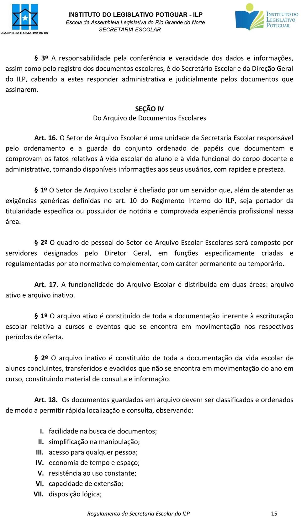 O Setor de Arquivo Escolar é uma unidade da Secretaria Escolar responsável pelo ordenamento e a guarda do conjunto ordenado de papéis que documentam e comprovam os fatos relativos à vida escolar do