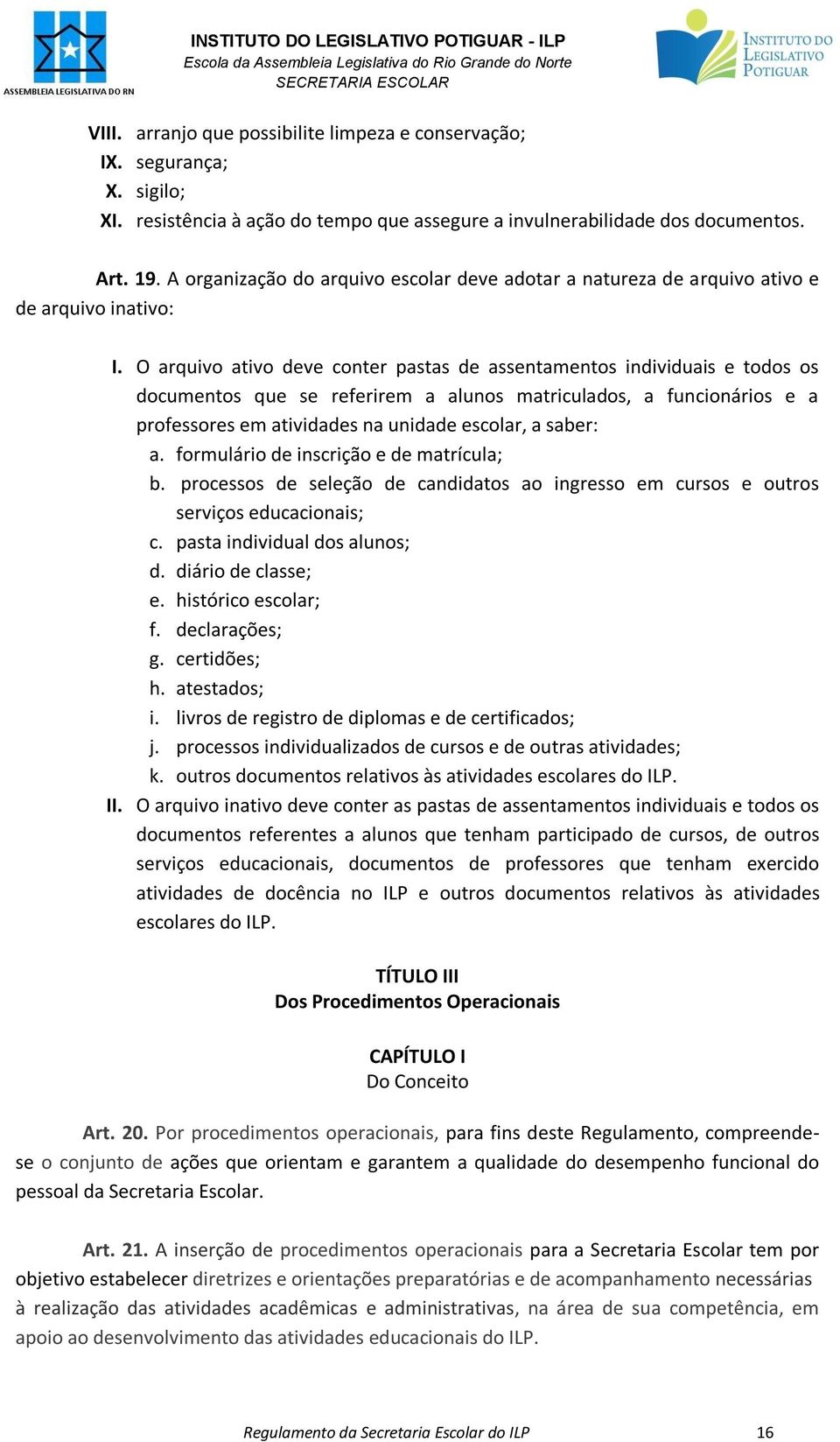 O arquivo ativo deve conter pastas de assentamentos individuais e todos os documentos que se referirem a alunos matriculados, a funcionários e a professores em atividades na unidade escolar, a saber: