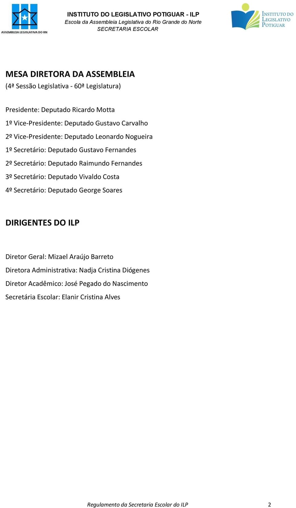 Secretário: Deputado Vivaldo Costa 4º Secretário: Deputado George Soares DIRIGENTES DO ILP Diretor Geral: Mizael Araújo Barreto Diretora