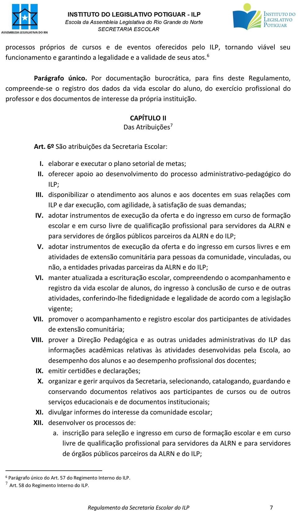 instituição. CAPÍTULO II Das Atribuições 7 Art. 6º São atribuições da Secretaria Escolar: I. elaborar e executar o plano setorial de metas; II.