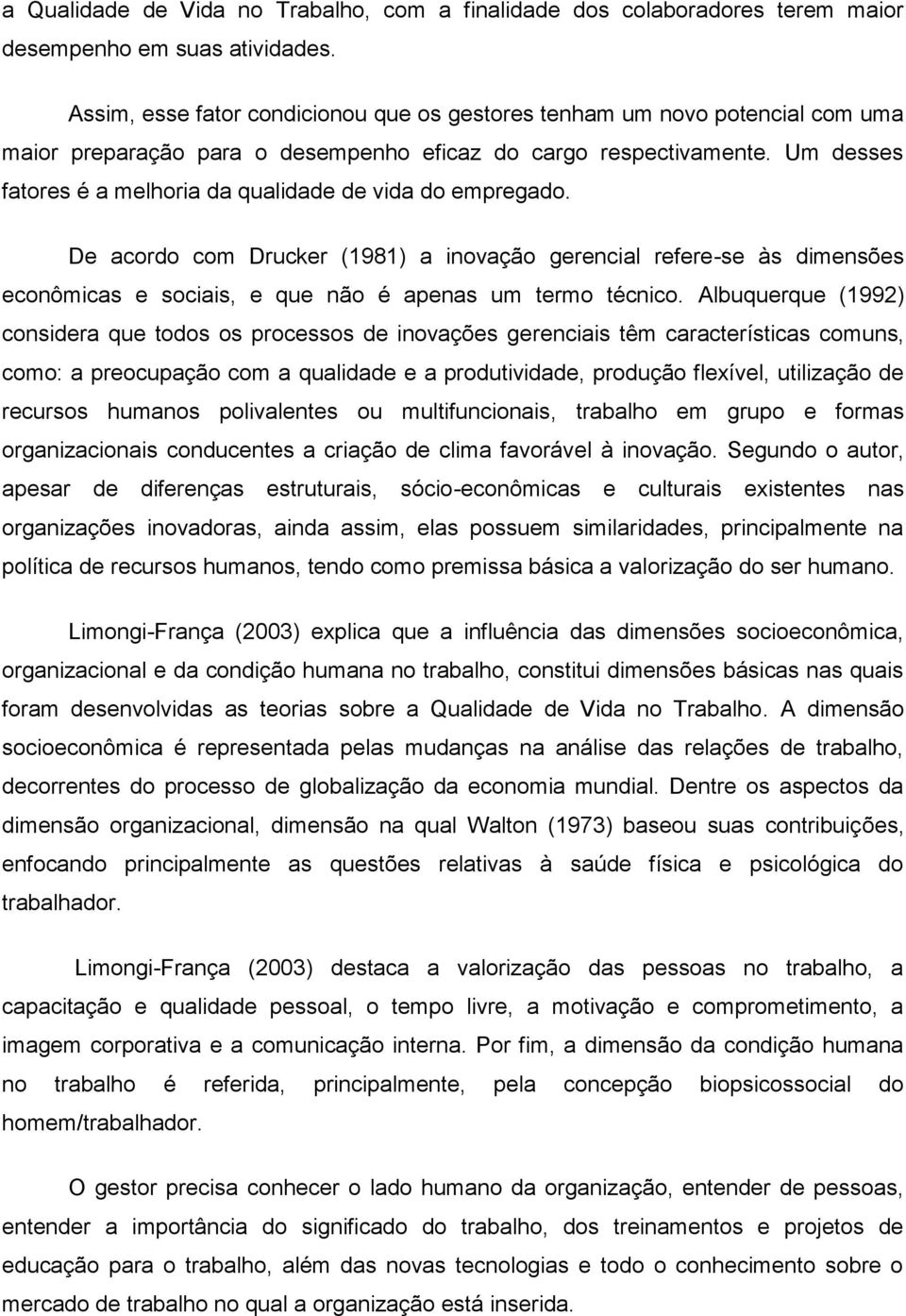 Um desses fatores é a melhoria da qualidade de vida do empregado. De acordo com Drucker (1981) a inovação gerencial refere-se às dimensões econômicas e sociais, e que não é apenas um termo técnico.