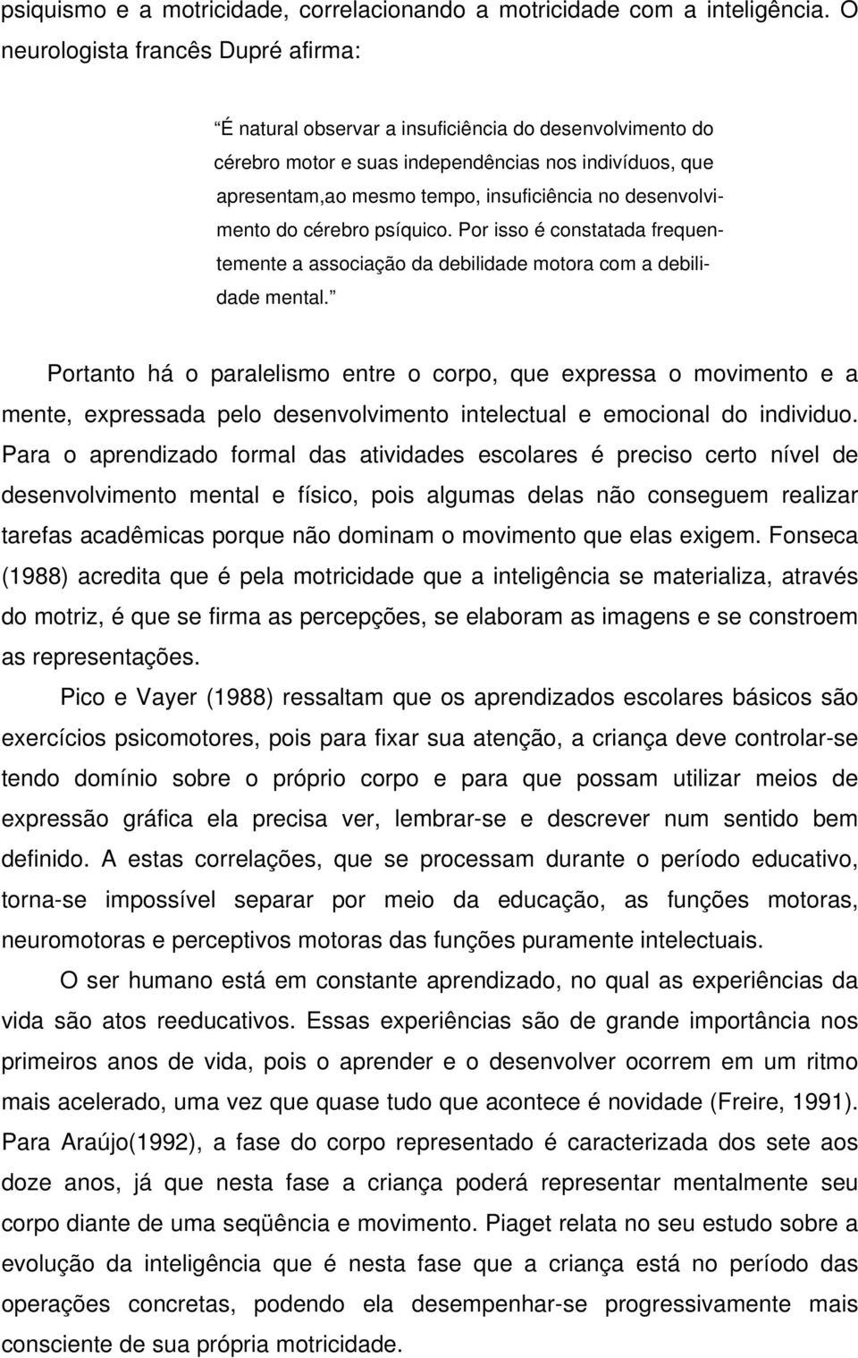 desenvolvimento do cérebro psíquico. Por isso é constatada frequentemente a associação da debilidade motora com a debilidade mental.