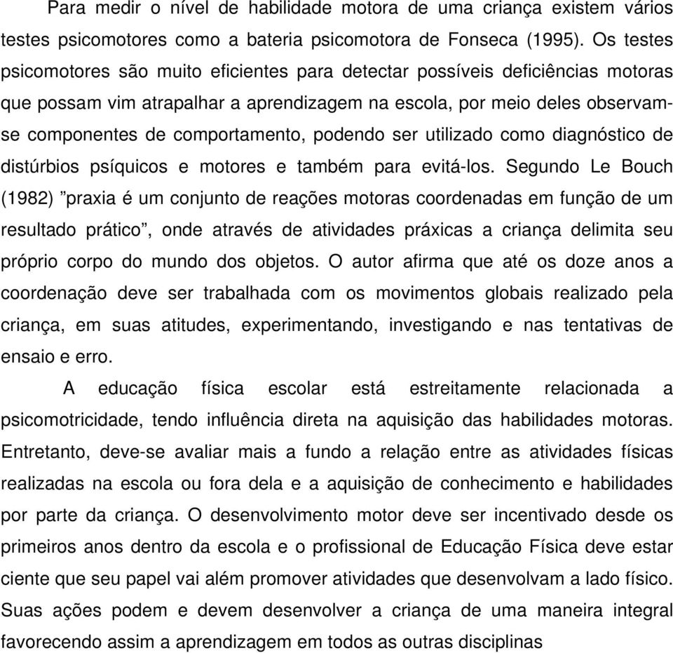 podendo ser utilizado como diagnóstico de distúrbios psíquicos e motores e também para evitá-los.