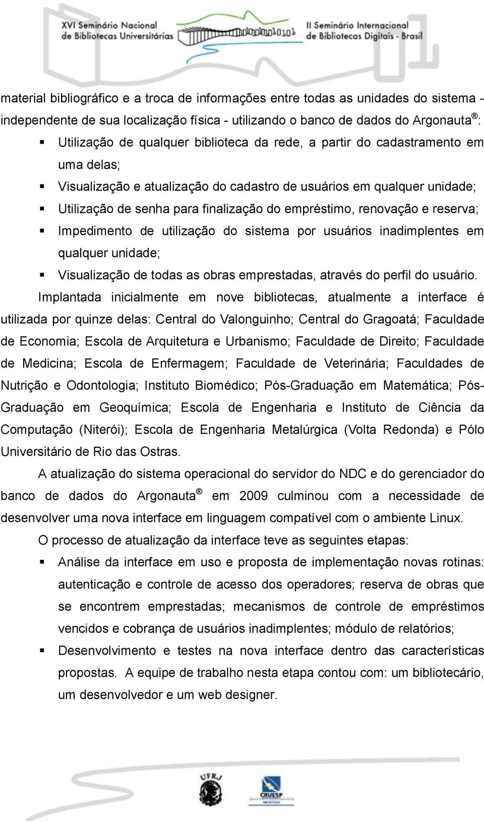 reserva; Impedimento de utilização do sistema por usuários inadimplentes em qualquer unidade; Visualização de todas as obras emprestadas, através do perfil do usuário.