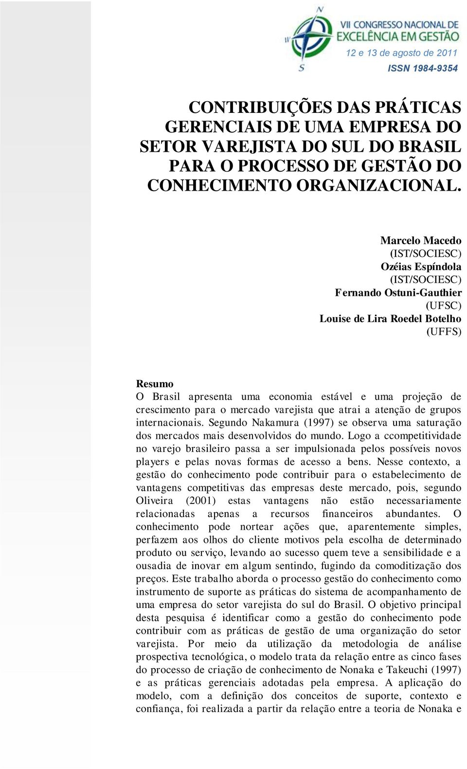 crescimento para o mercado varejista que atrai a atenção de grupos internacionais. Segundo Nakamura (1997) se observa uma saturação dos mercados mais desenvolvidos do mundo.