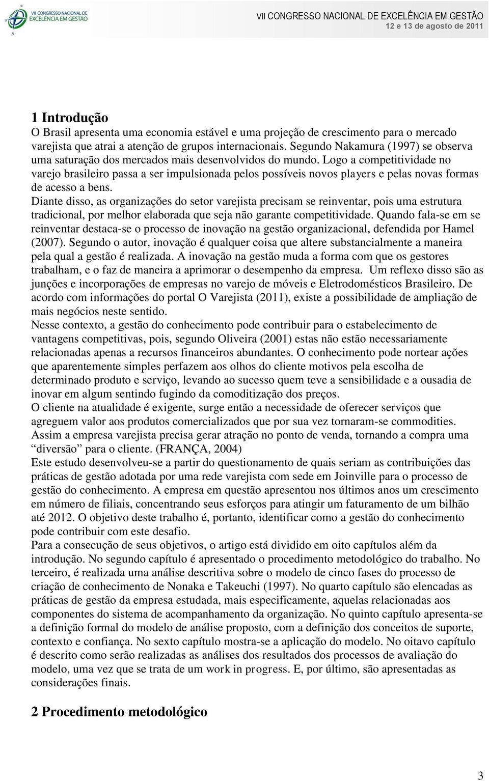 Logo a competitividade no varejo brasileiro passa a ser impulsionada pelos possíveis novos players e pelas novas formas de acesso a bens.