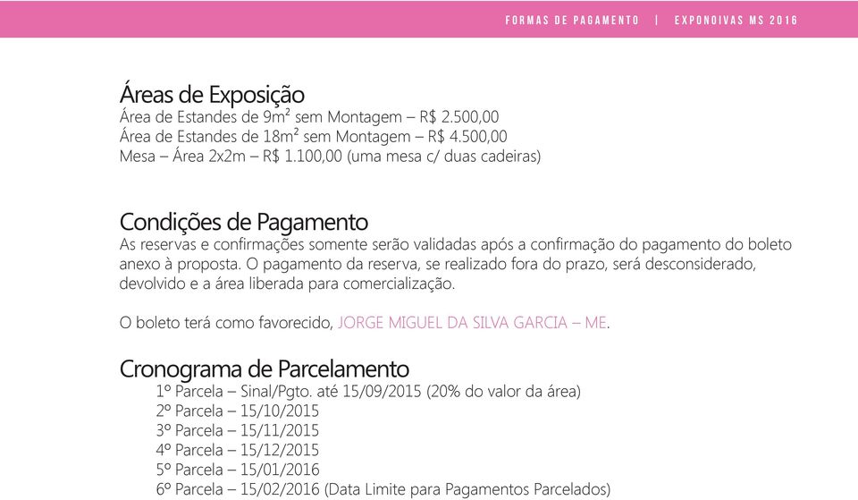 O pagamento da reserva, se realizado fora do prazo, será desconsiderado, devolvido e a área liberada para comercialização. O boleto terá como favorecido, JORGE MIGUEL DA SILVA GARCIA ME.