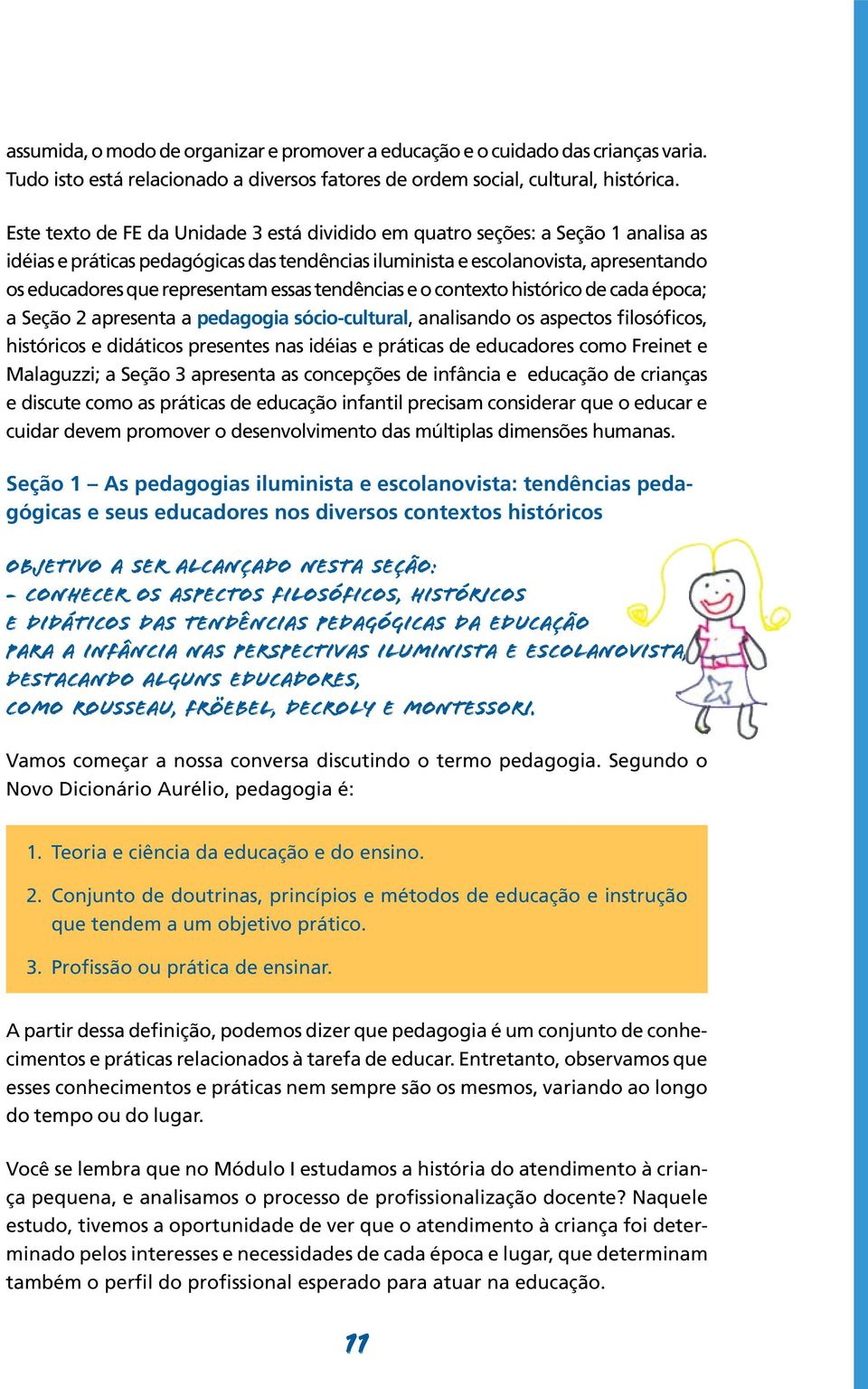 essas tendências e o contexto histórico de cada época; a Seção 2 apresenta a pedagogia sócio-cultural, analisando os aspectos filosóficos, históricos e didáticos presentes nas idéias e práticas de