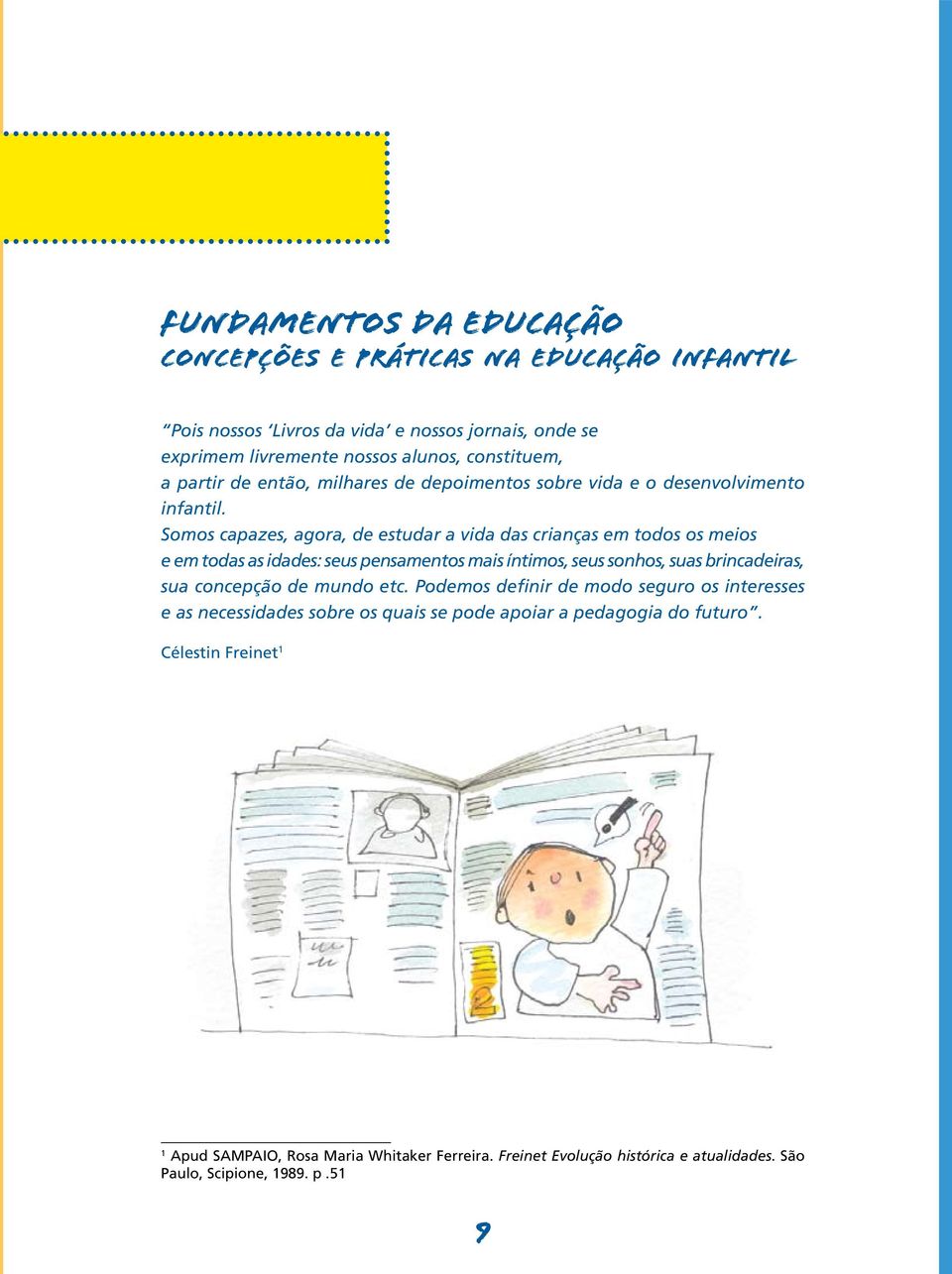 Somos capazes, agora, de estudar a vida das crianças em todos os meios e em todas as idades: seus pensamentos mais íntimos, seus sonhos, suas brincadeiras, sua concepção de