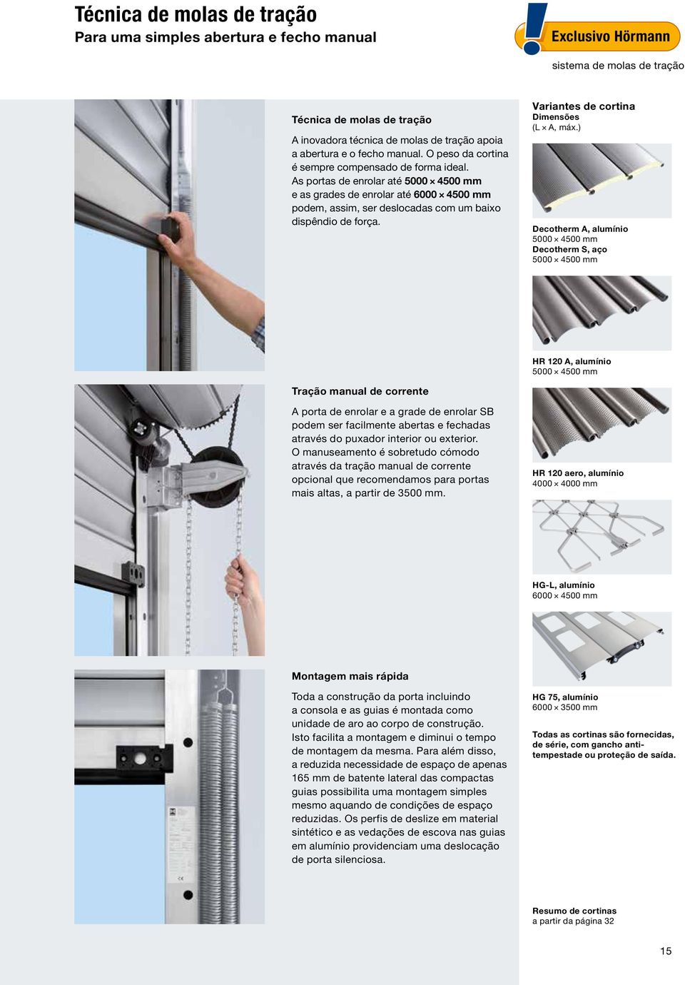 As portas de enrolar até 5000 4500 mm e as grades de enrolar até 6000 4500 mm podem, assim, ser deslocadas com um baixo dispêndio de força. Variantes de cortina Dimensões (L A, máx.