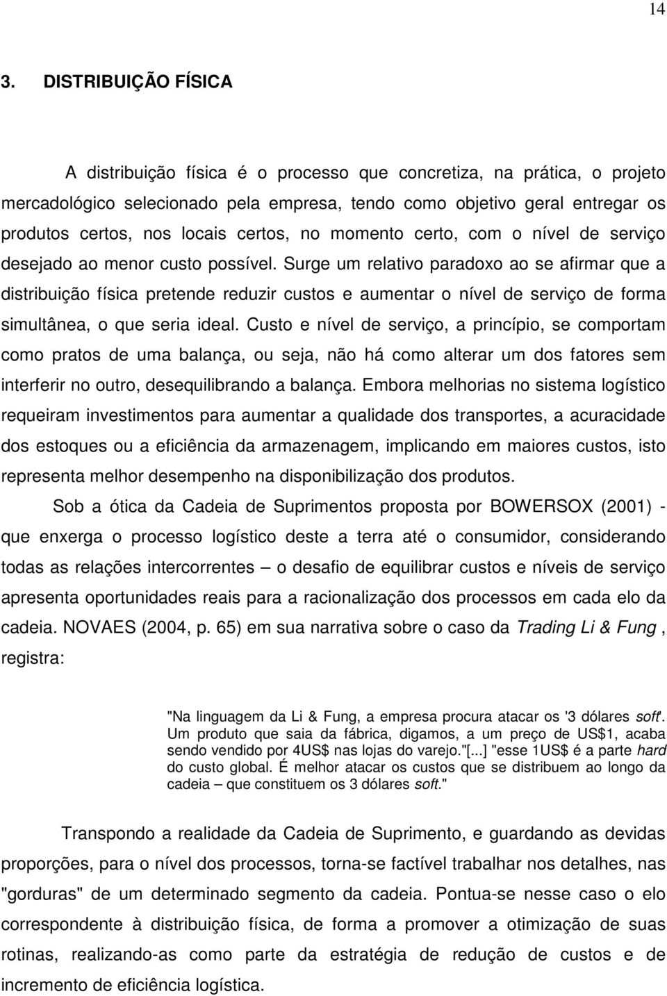 Surge um relativo paradoxo ao se afirmar que a distribuição física pretende reduzir custos e aumentar o nível de serviço de forma simultânea, o que seria ideal.