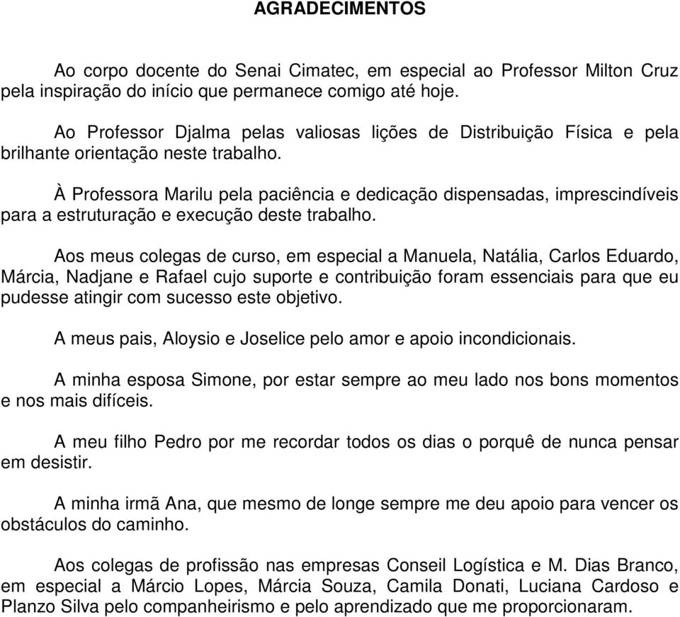 À Professora Marilu pela paciência e dedicação dispensadas, imprescindíveis para a estruturação e execução deste trabalho.