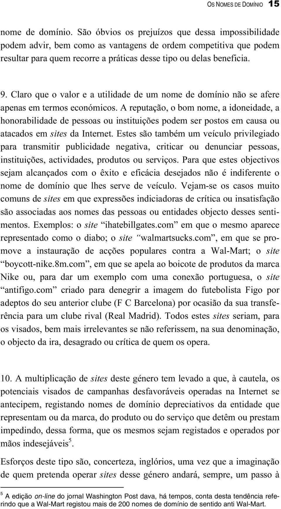 Claro que o valor e a utilidade de um nome de domínio não se afere apenas em termos económicos.