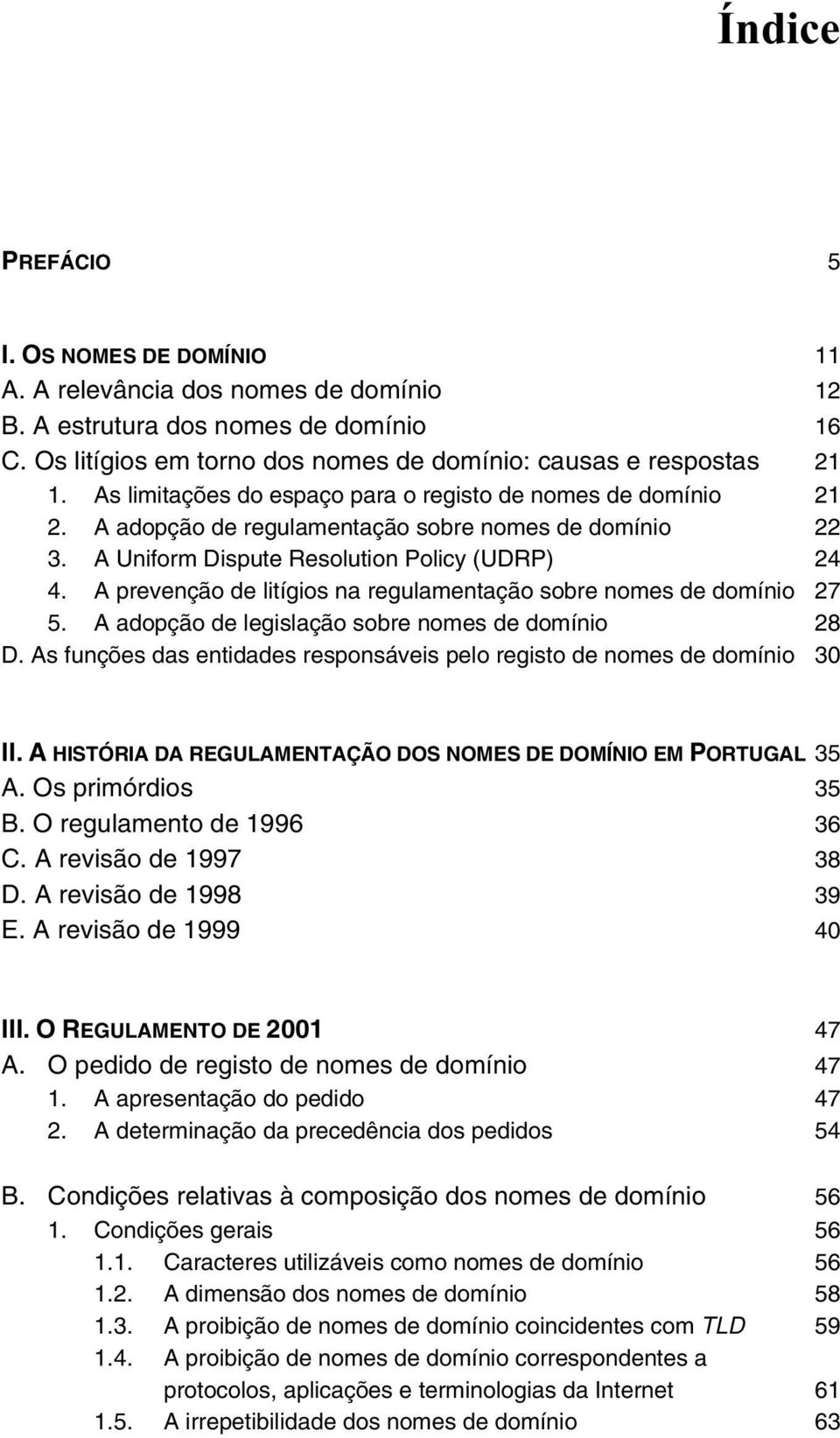 A prevenção de litígios na regulamentação sobre nomes de domínio 27 5. A adopção de legislação sobre nomes de domínio 28 D.