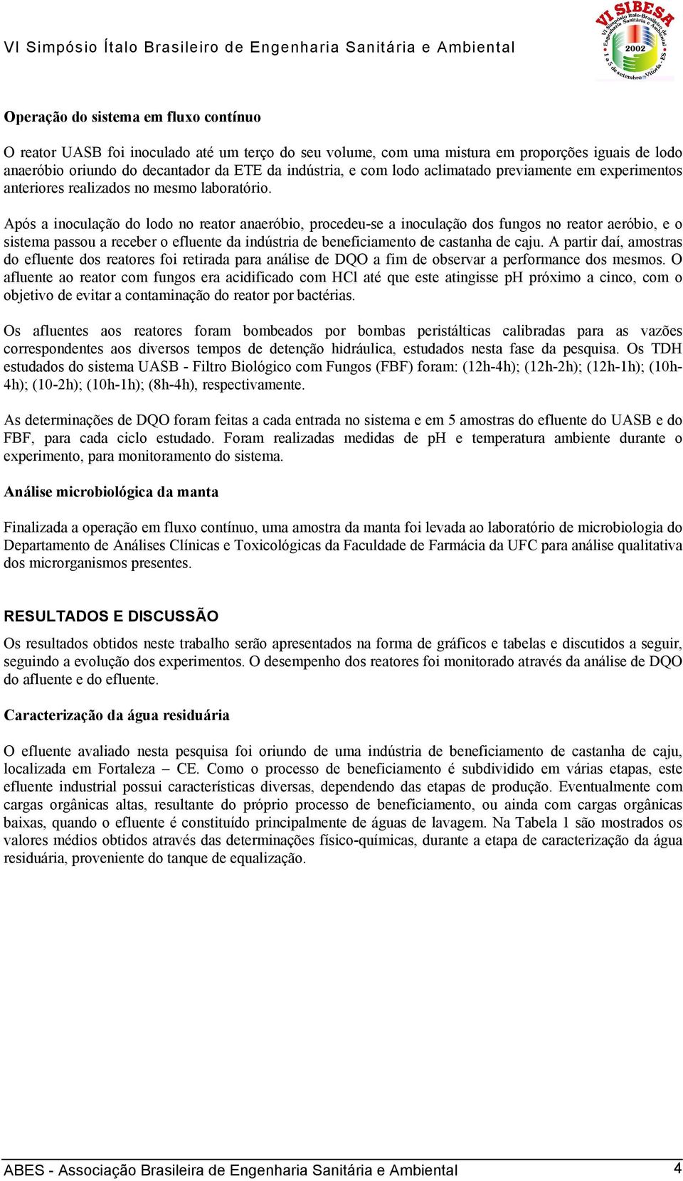 Após a inoculação do lodo no reator anaeróbio, procedeu-se a inoculação dos fungos no reator aeróbio, e o sistema passou a receber o efluente da indústria de beneficiamento de castanha de caju.